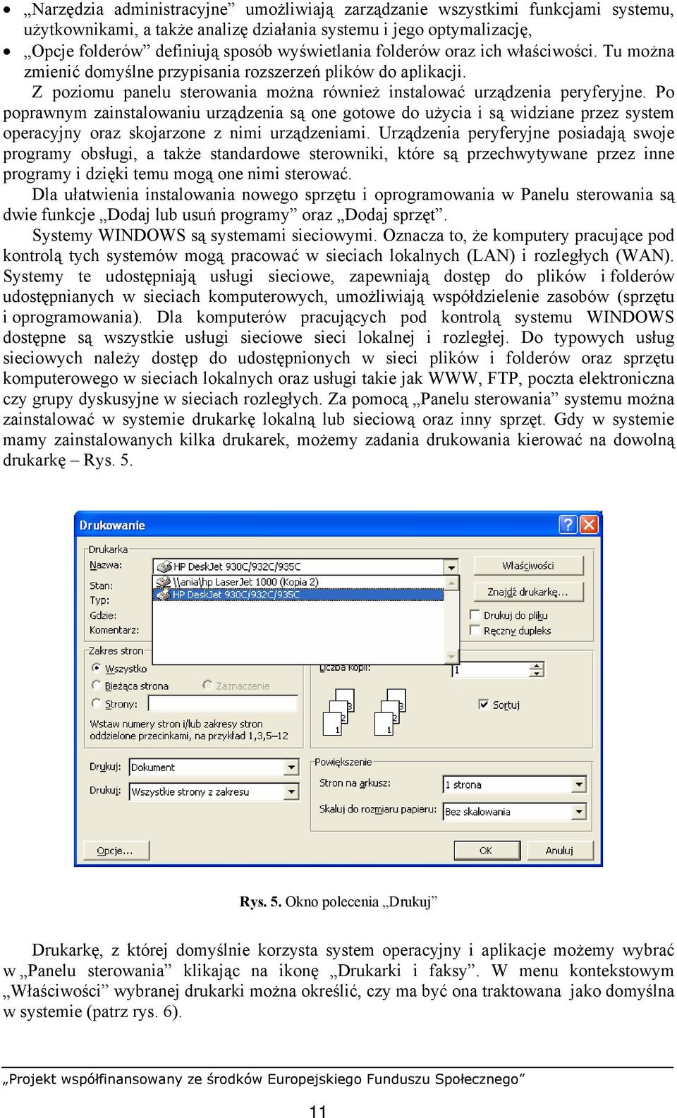 Po poprawnym zainstalowaniu urządzenia są one gotowe do użycia i są widziane przez system operacyjny oraz skojarzone z nimi urządzeniami.