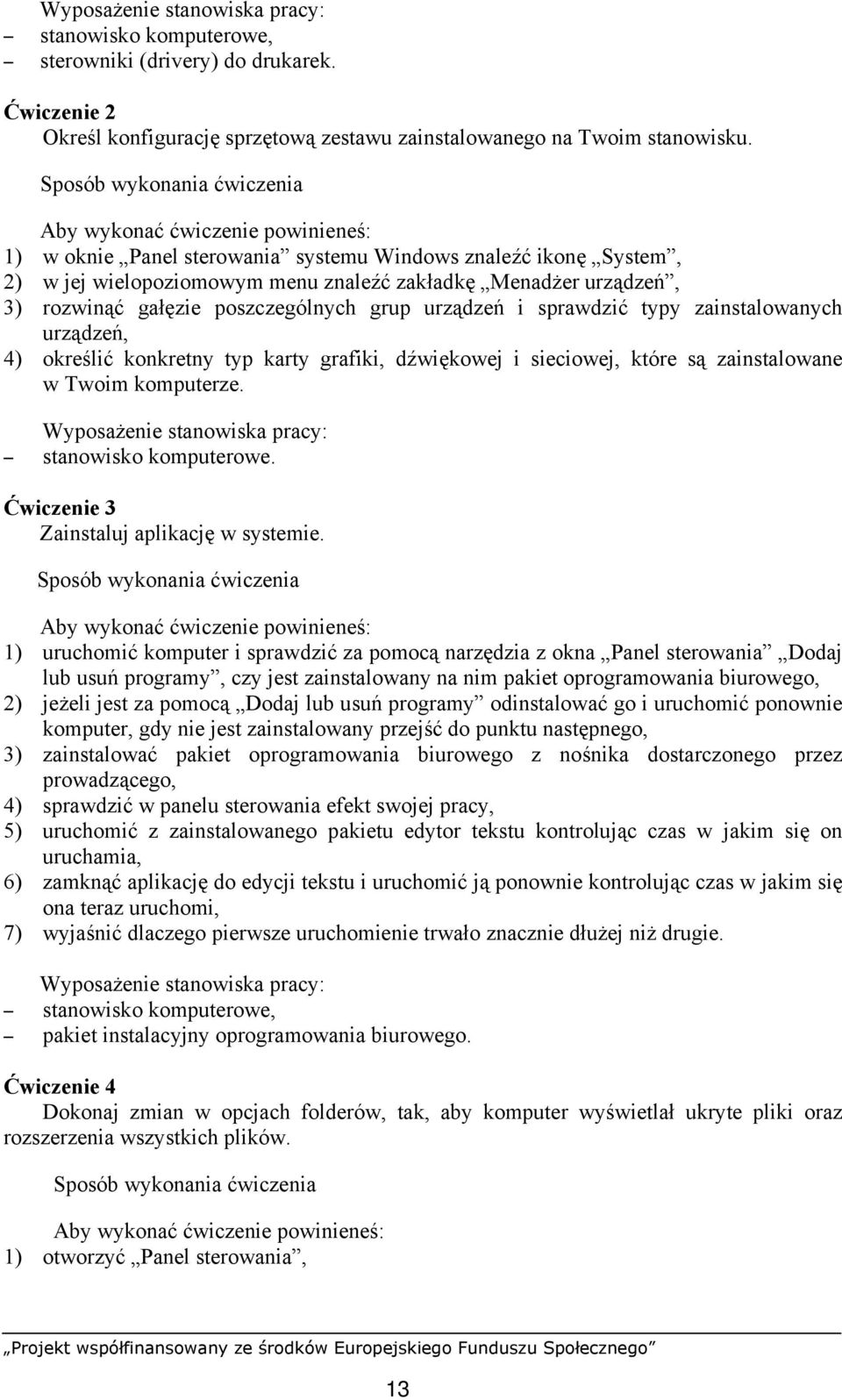 zainstalowanych urządzeń, 4) określić konkretny typ karty grafiki, dźwiękowej i sieciowej, które są zainstalowane w Twoim komputerze. stanowisko komputerowe.