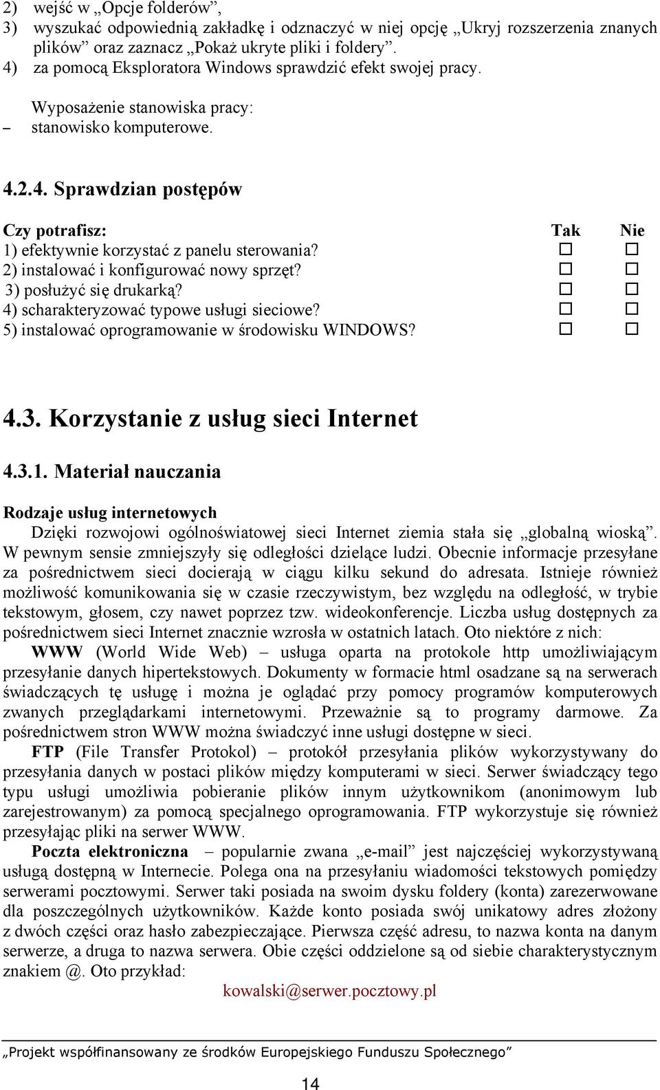 2) instalować i konfigurować nowy sprzęt? 3) posłużyć się drukarką? 4) scharakteryzować typowe usługi sieciowe? 5) instalować oprogramowanie w środowisku WINDOWS? 4.3. Korzystanie z usług sieci Internet 4.