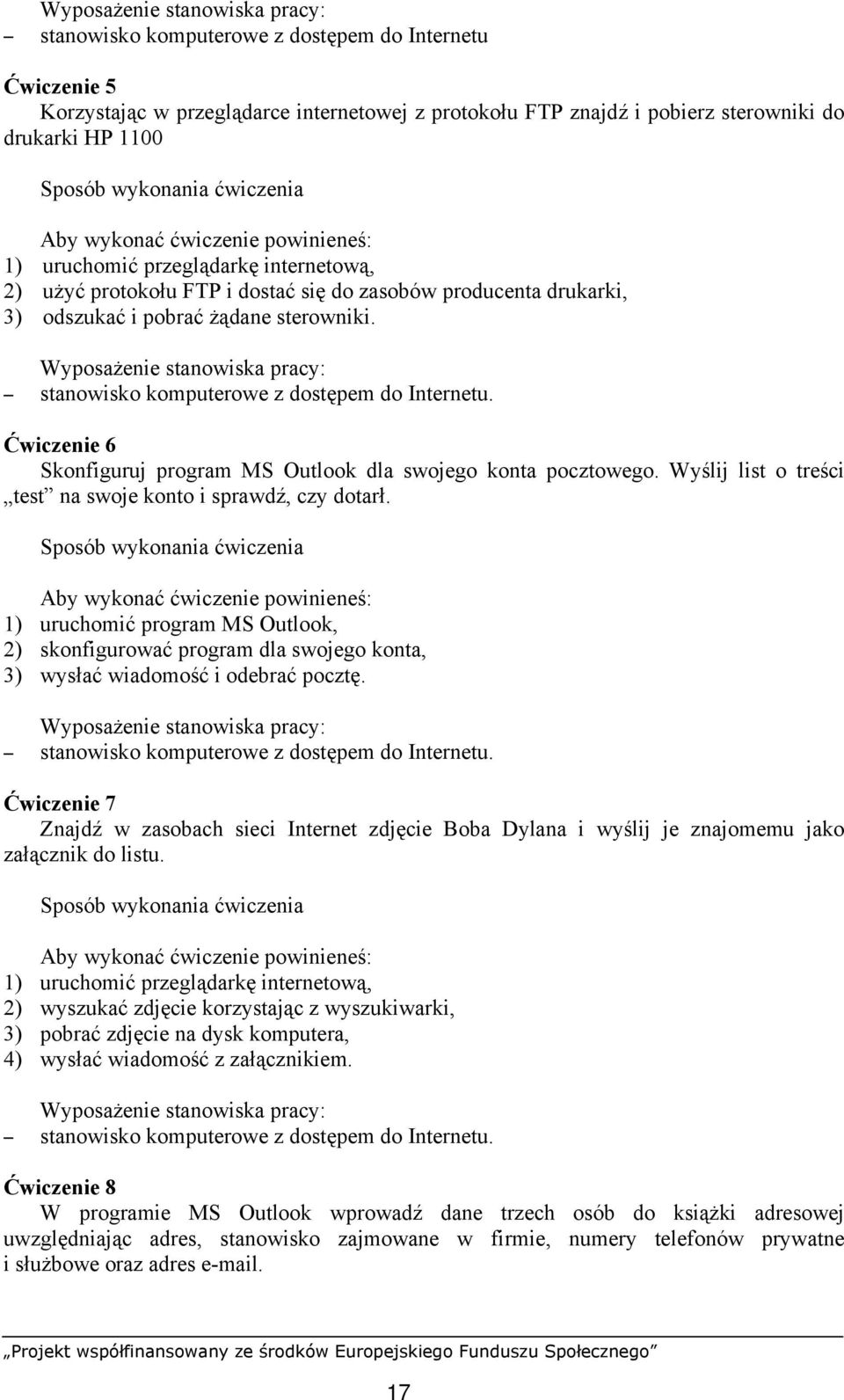 Ćwiczenie 6 Skonfiguruj program MS Outlook dla swojego konta pocztowego. Wyślij list o treści test na swoje konto i sprawdź, czy dotarł.