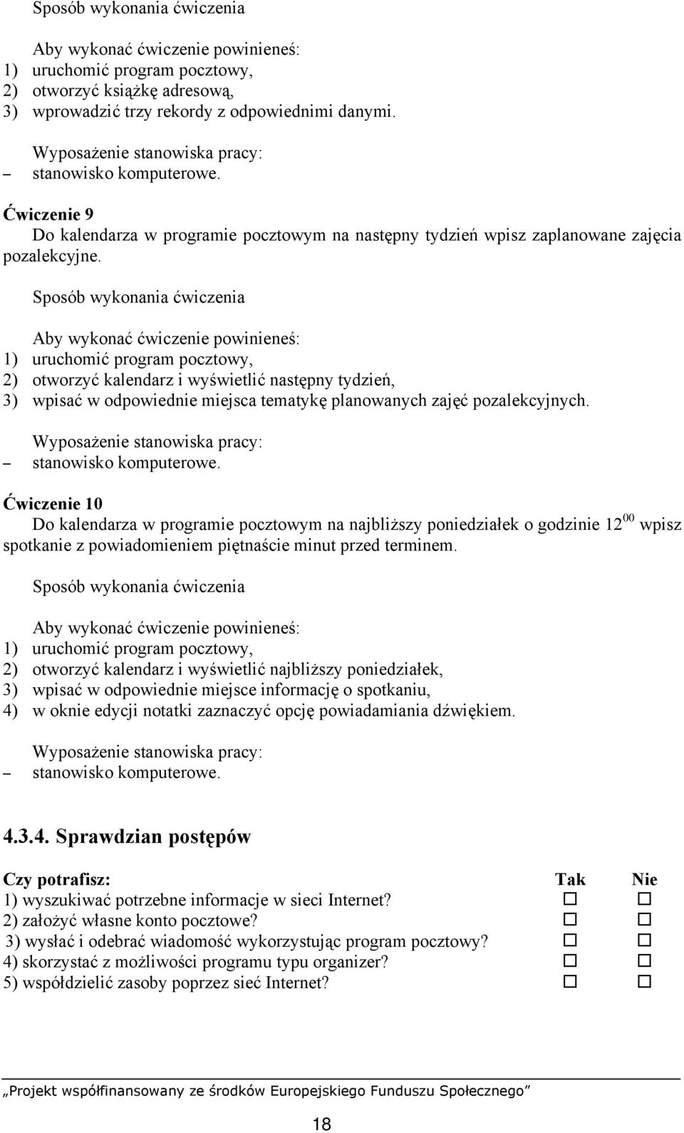 1) uruchomić program pocztowy, 2) otworzyć kalendarz i wyświetlić następny tydzień, 3) wpisać w odpowiednie miejsca tematykę planowanych zajęć pozalekcyjnych. stanowisko komputerowe.