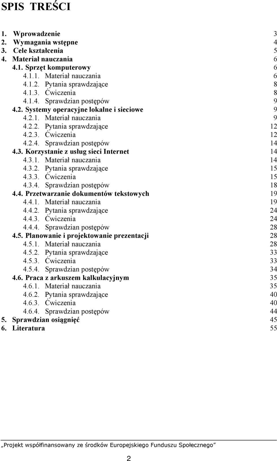 3.1. Materiał nauczania 14 4.3.2. Pytania sprawdzające 15 4.3.3. Ćwiczenia 15 4.3.4. Sprawdzian postępów 18 4.4. Przetwarzanie dokumentów tekstowych 19 4.4.1. Materiał nauczania 19 4.4.2. Pytania sprawdzające 24 4.