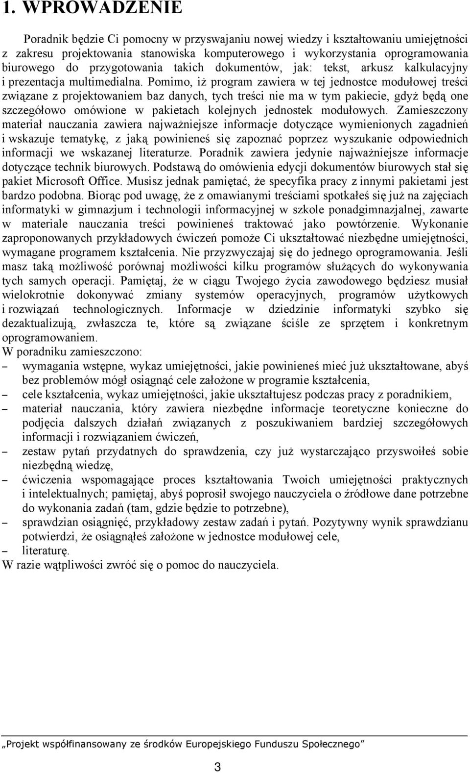 Pomimo, iż program zawiera w tej jednostce modułowej treści związane z projektowaniem baz danych, tych treści nie ma w tym pakiecie, gdyż będą one szczegółowo omówione w pakietach kolejnych jednostek