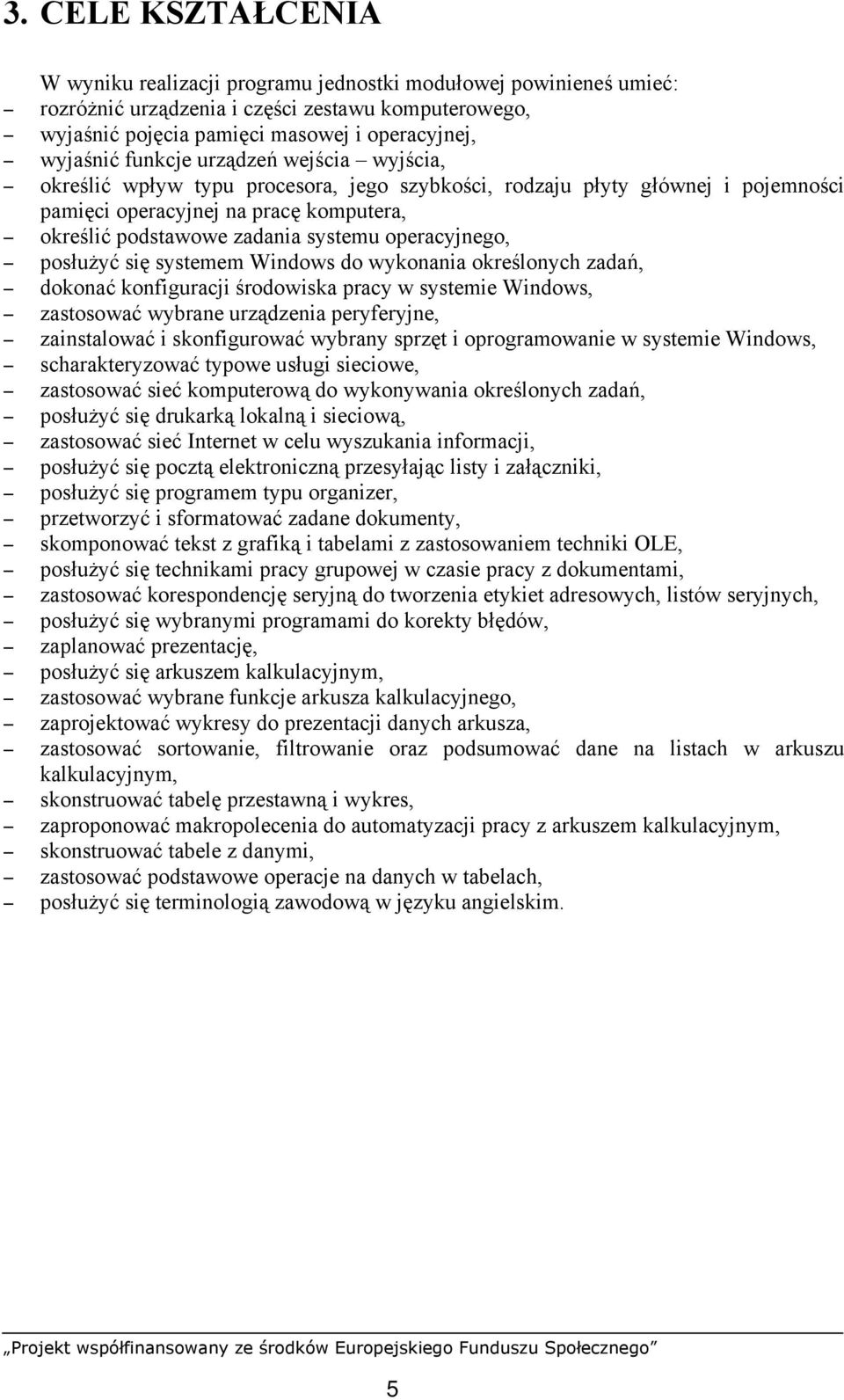 operacyjnego, posłużyć się systemem Windows do wykonania określonych zadań, dokonać konfiguracji środowiska pracy w systemie Windows, zastosować wybrane urządzenia peryferyjne, zainstalować i