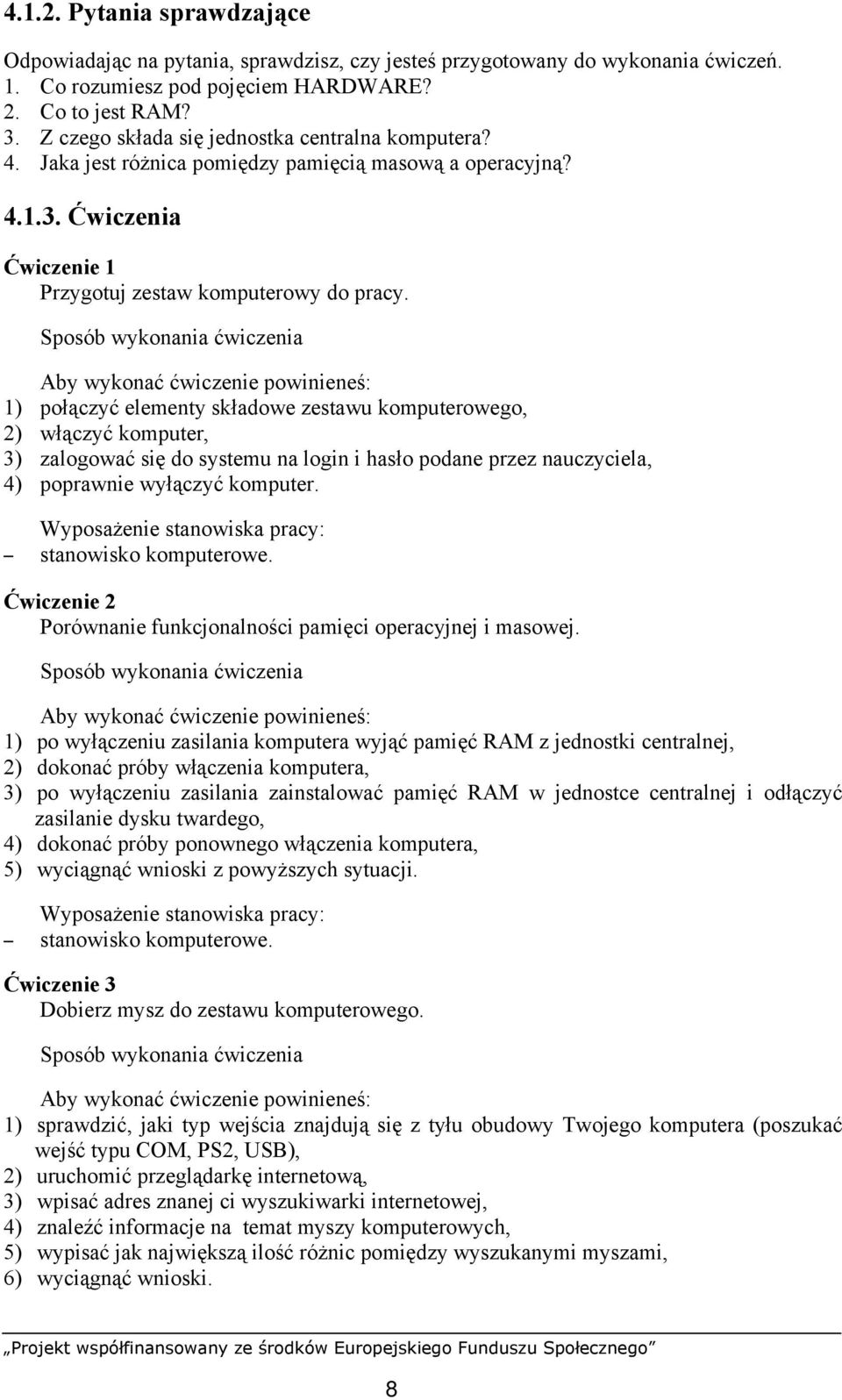 1) połączyć elementy składowe zestawu komputerowego, 2) włączyć komputer, 3) zalogować się do systemu na login i hasło podane przez nauczyciela, 4) poprawnie wyłączyć komputer. stanowisko komputerowe.