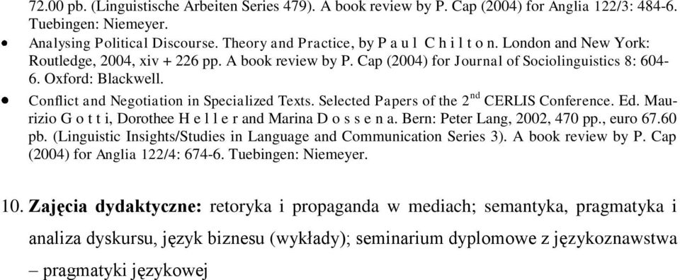 Conflict and Negotiation in Specialized Texts. Selected Papers of the 2 nd CERLIS Conference. Ed. Maurizio G o t t i, Dorothee H e l l e r and Marina D o s s e n a. Bern: Peter Lang, 2002, 470 pp.