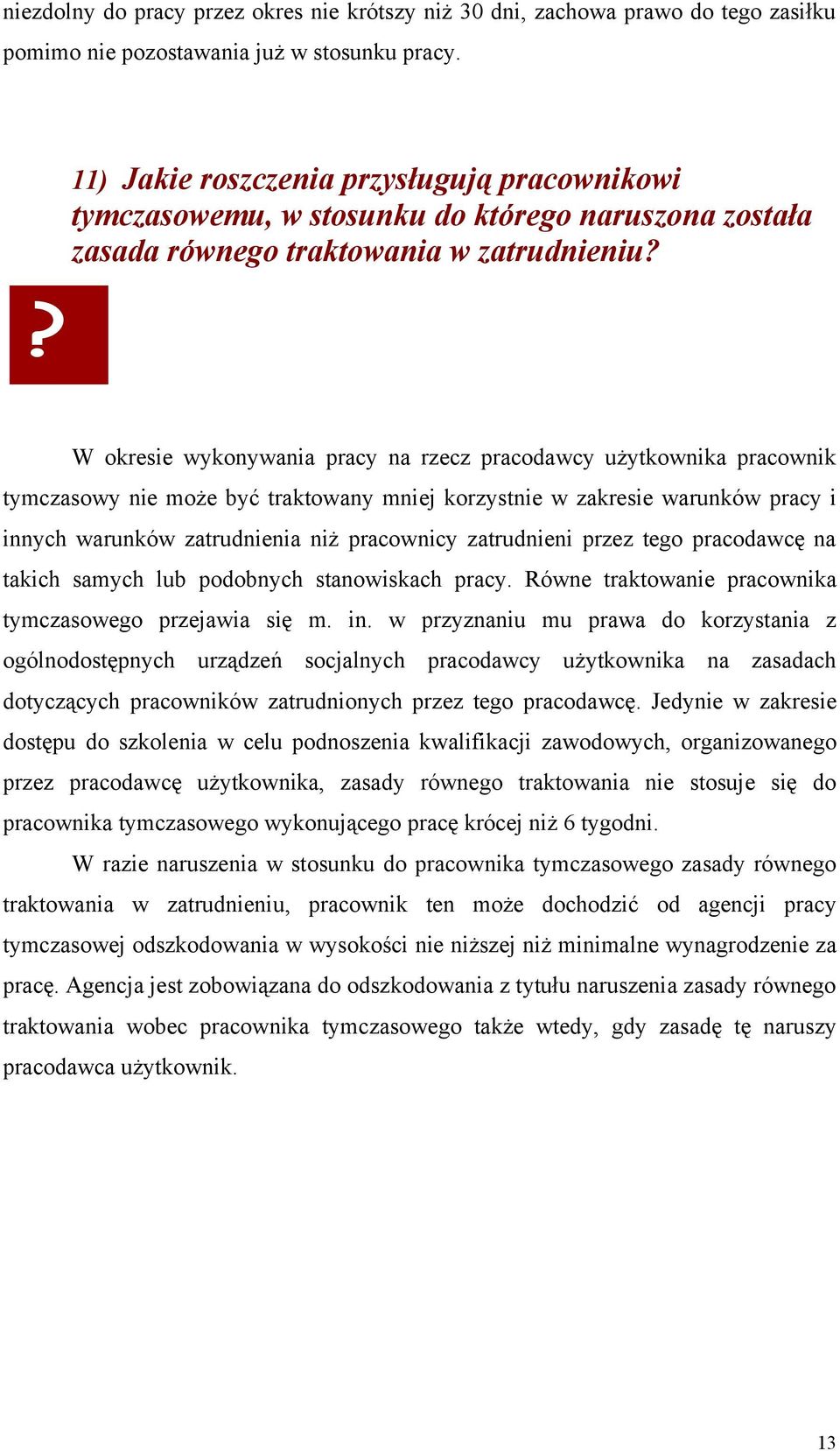 W okresie wykonywania pracy na rzecz pracodawcy użytkownika pracownik tymczasowy nie może być traktowany mniej korzystnie w zakresie warunków pracy i innych warunków zatrudnienia niż pracownicy