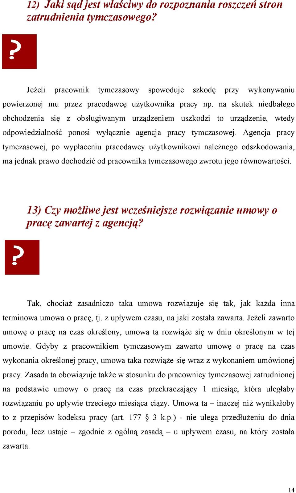 Agencja pracy tymczasowej, po wypłaceniu pracodawcy użytkownikowi należnego odszkodowania, ma jednak prawo dochodzić od pracownika tymczasowego zwrotu jego równowartości.