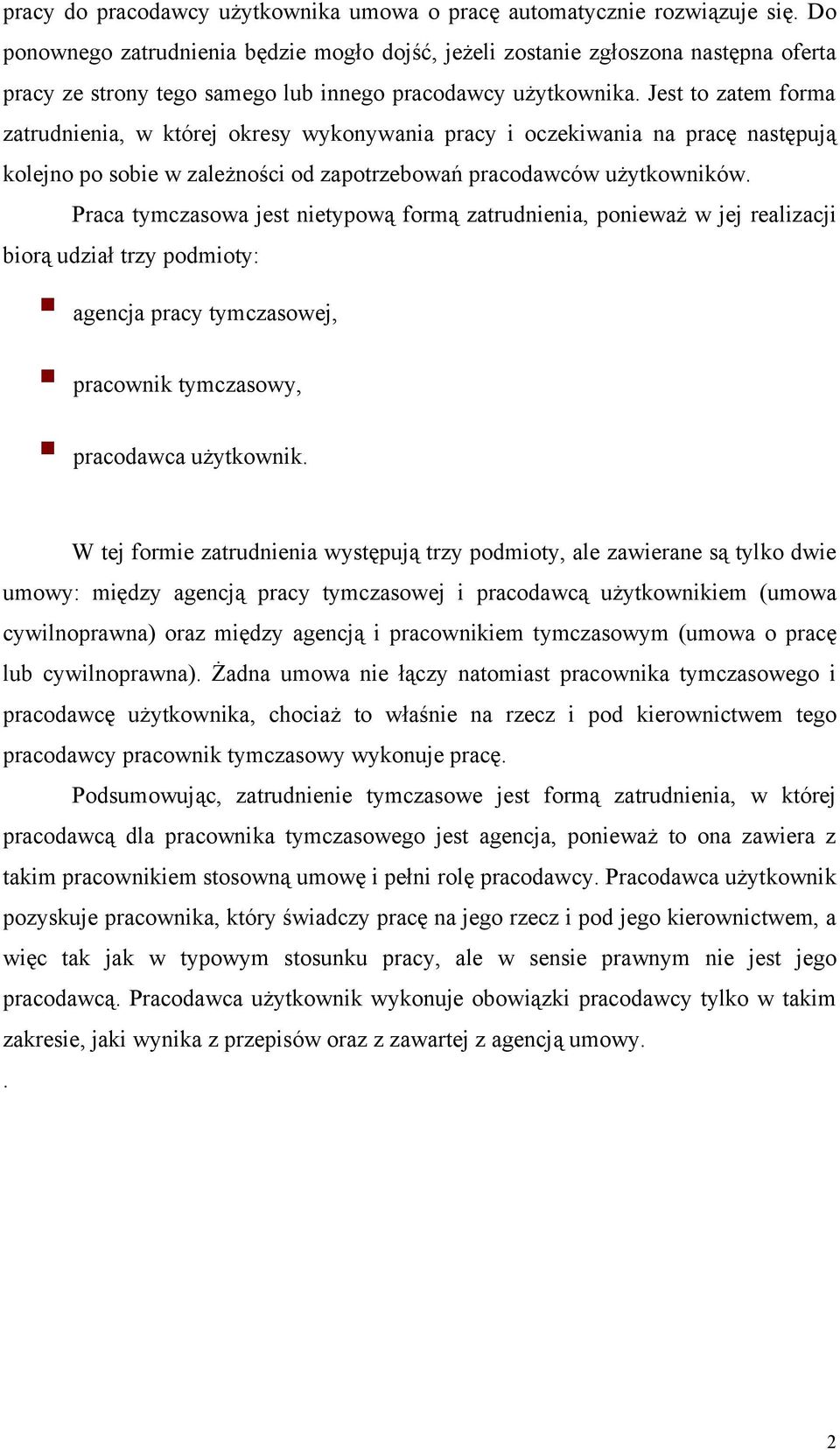 Jest to zatem forma zatrudnienia, w której okresy wykonywania pracy i oczekiwania na pracę następują kolejno po sobie w zależności od zapotrzebowań pracodawców użytkowników.