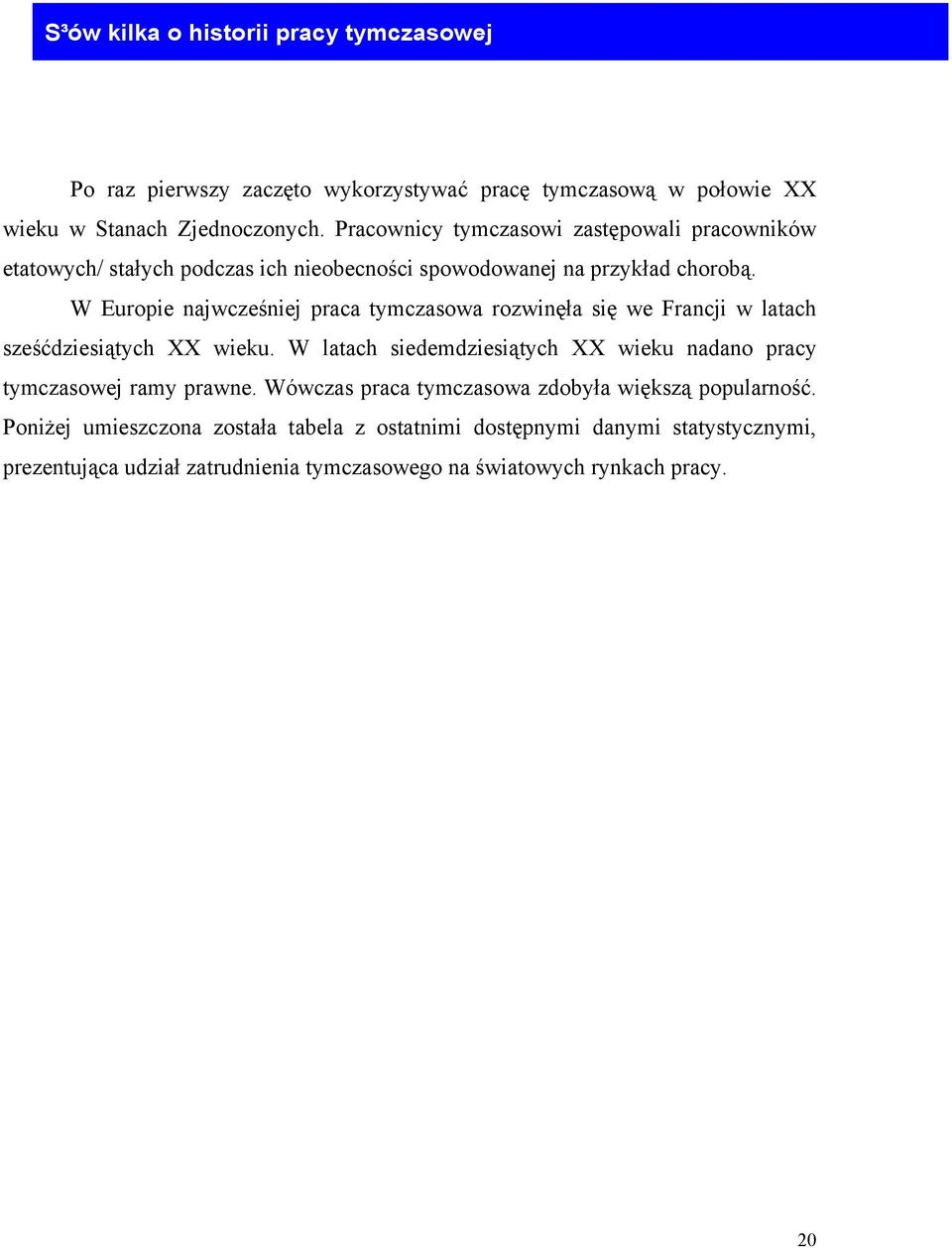 W Europie najwcześniej praca tymczasowa rozwinęła się we Francji w latach sześćdziesiątych XX wieku.