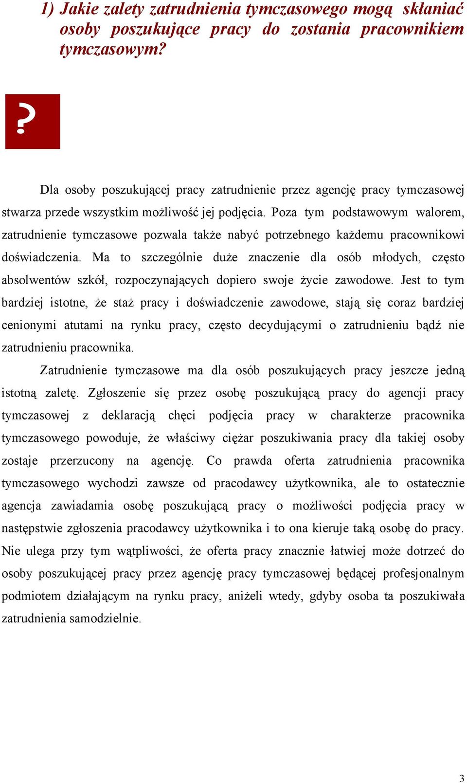 Poza tym podstawowym walorem, zatrudnienie tymczasowe pozwala także nabyć potrzebnego każdemu pracownikowi doświadczenia.