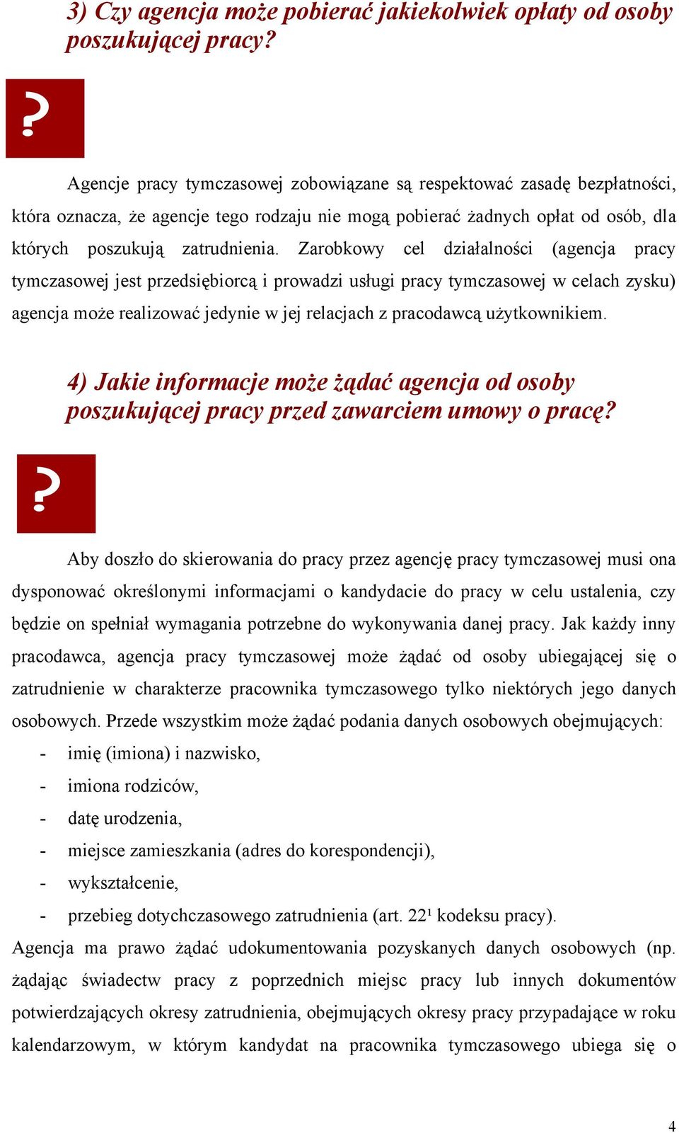 Zarobkowy cel działalności (agencja pracy tymczasowej jest przedsiębiorcą i prowadzi usługi pracy tymczasowej w celach zysku) agencja może realizować jedynie w jej relacjach z pracodawcą