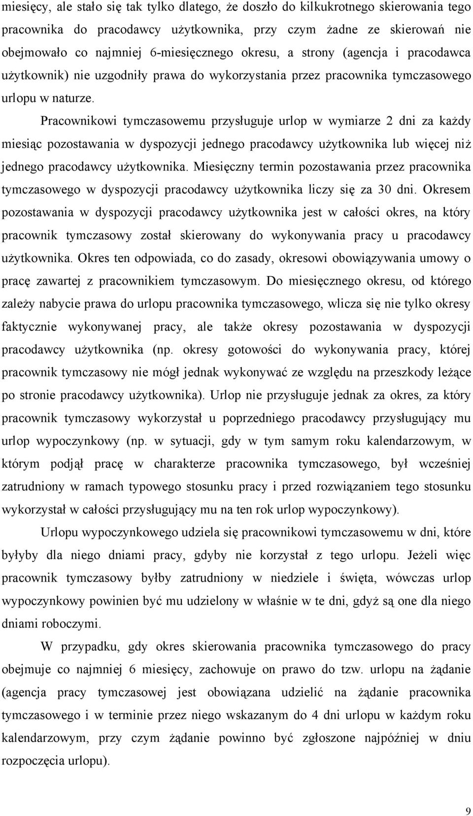 Pracownikowi tymczasowemu przysługuje urlop w wymiarze 2 dni za każdy miesiąc pozostawania w dyspozycji jednego pracodawcy użytkownika lub więcej niż jednego pracodawcy użytkownika.