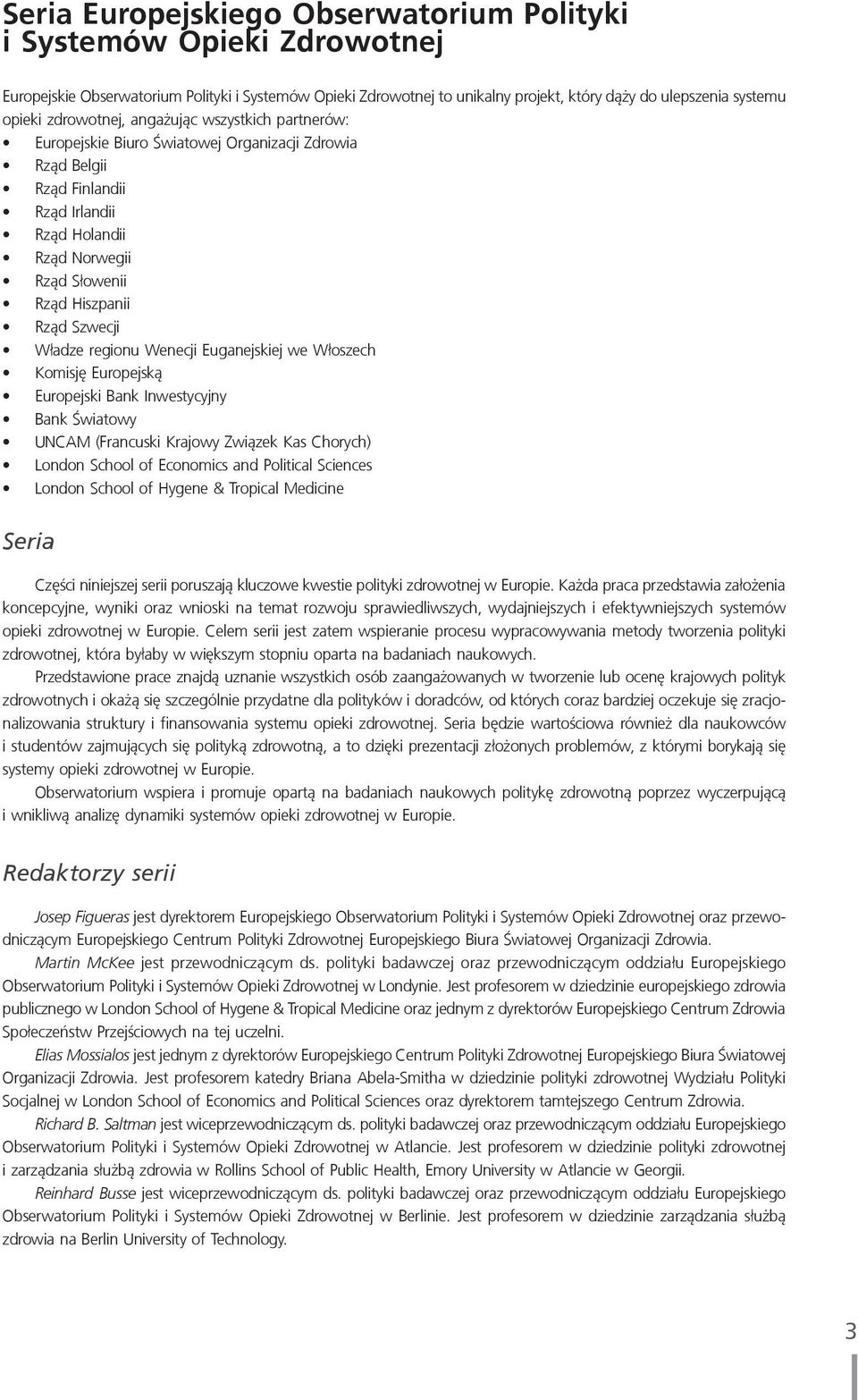 Szwecji Władze regionu Wenecji Euganejskiej we Włoszech Komisję Europejską Europejski Bank Inwestycyjny Bank Światowy UNCAM (Francuski Krajowy Związek Kas Chorych) London School of Economics and