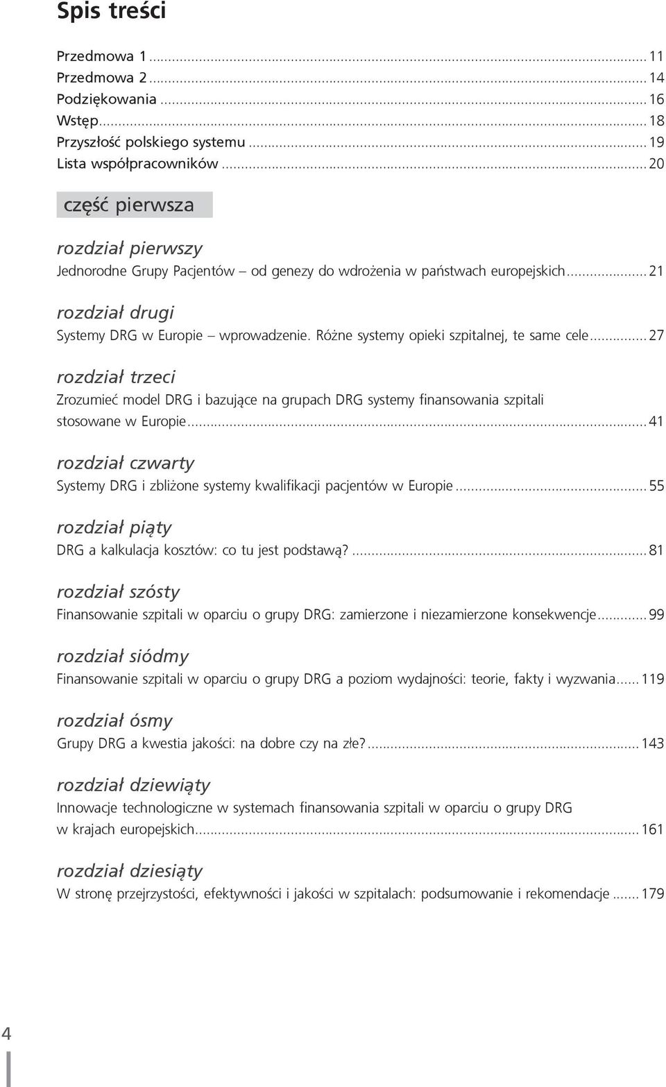 Różne systemy opieki szpitalnej, te same cele... 27 rozdział trzeci Zrozumieć model DRG i bazujące na grupach DRG systemy finansowania szpitali stosowane w Europie.