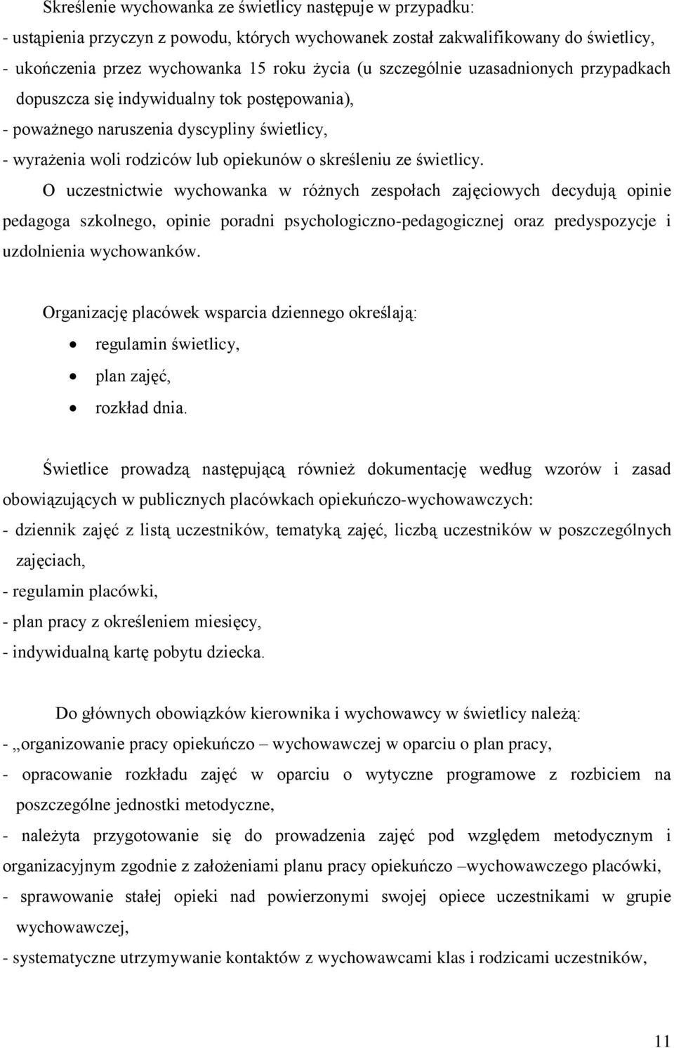 O uczestnictwie wychowanka w różnych zespołach zajęciowych decydują opinie pedagoga szkolnego, opinie poradni psychologiczno-pedagogicznej oraz predyspozycje i uzdolnienia wychowanków.