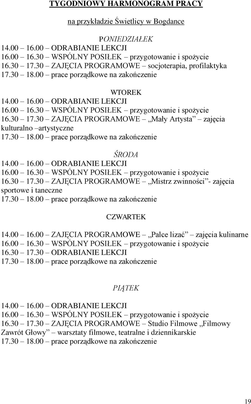 30 ZAJĘCIA PROGRAMOWE Mały Artysta zajęcia kulturalno artystyczne 17.30 18.00 prace porządkowe na zakończenie ŚRODA 14.00 16.00 ODRABIANIE LEKCJI 16.00 16.30 WSPÓLNY POSIŁEK przygotowanie i spożycie 16.