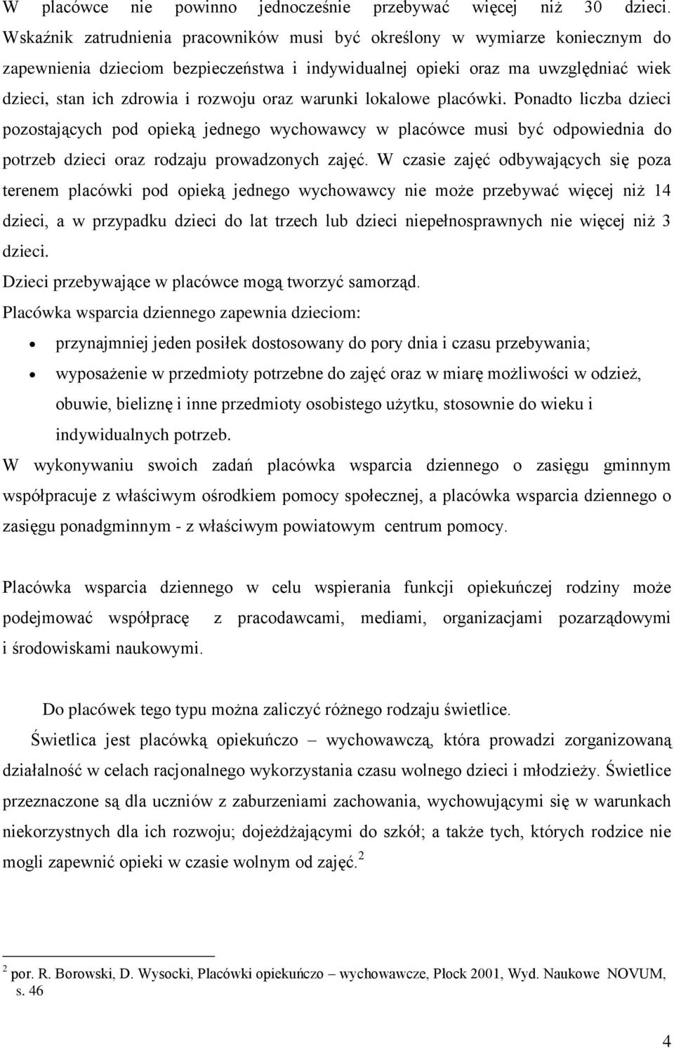 oraz warunki lokalowe placówki. Ponadto liczba dzieci pozostających pod opieką jednego wychowawcy w placówce musi być odpowiednia do potrzeb dzieci oraz rodzaju prowadzonych zajęć.