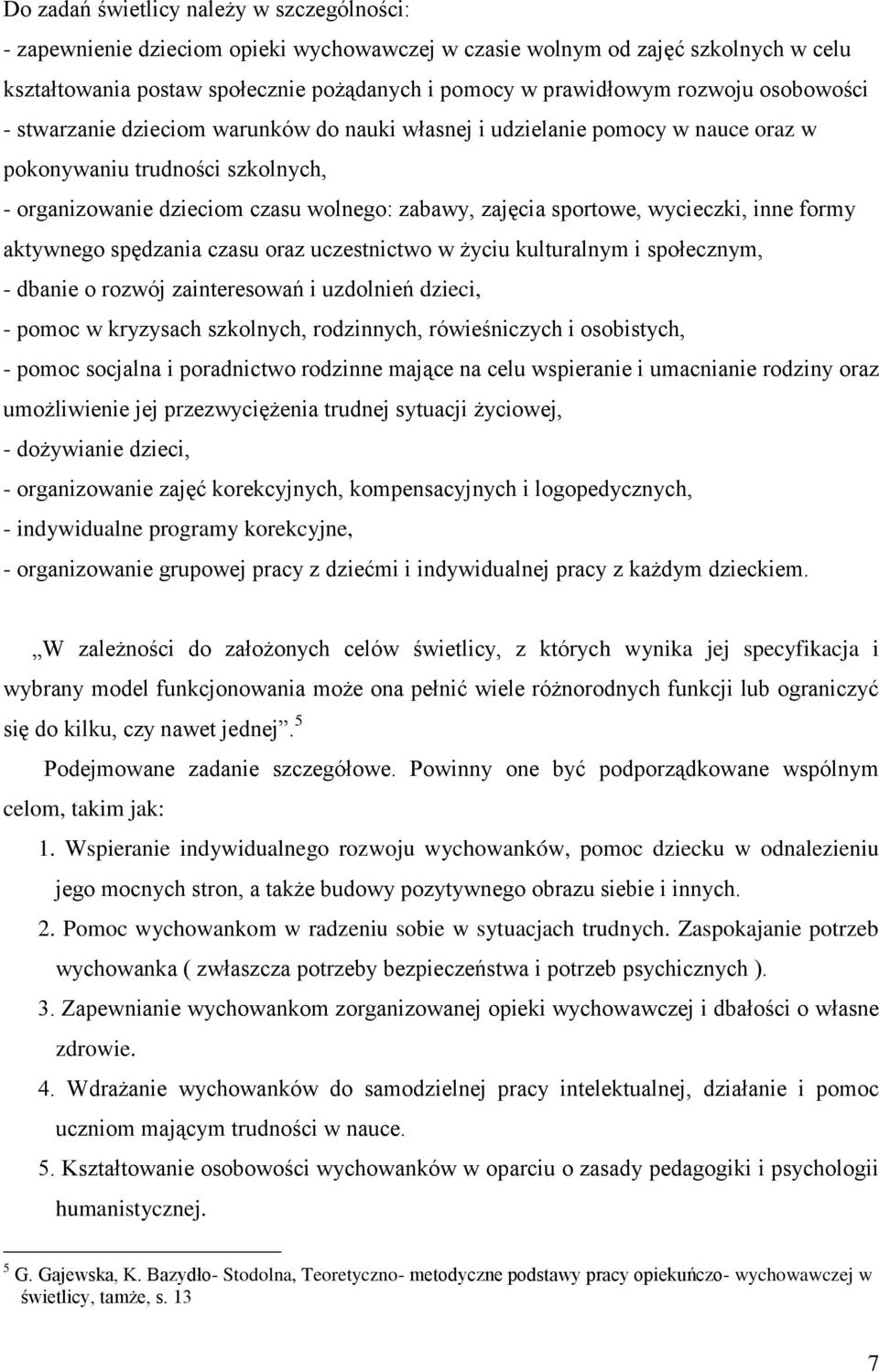 sportowe, wycieczki, inne formy aktywnego spędzania czasu oraz uczestnictwo w życiu kulturalnym i społecznym, - dbanie o rozwój zainteresowań i uzdolnień dzieci, - pomoc w kryzysach szkolnych,