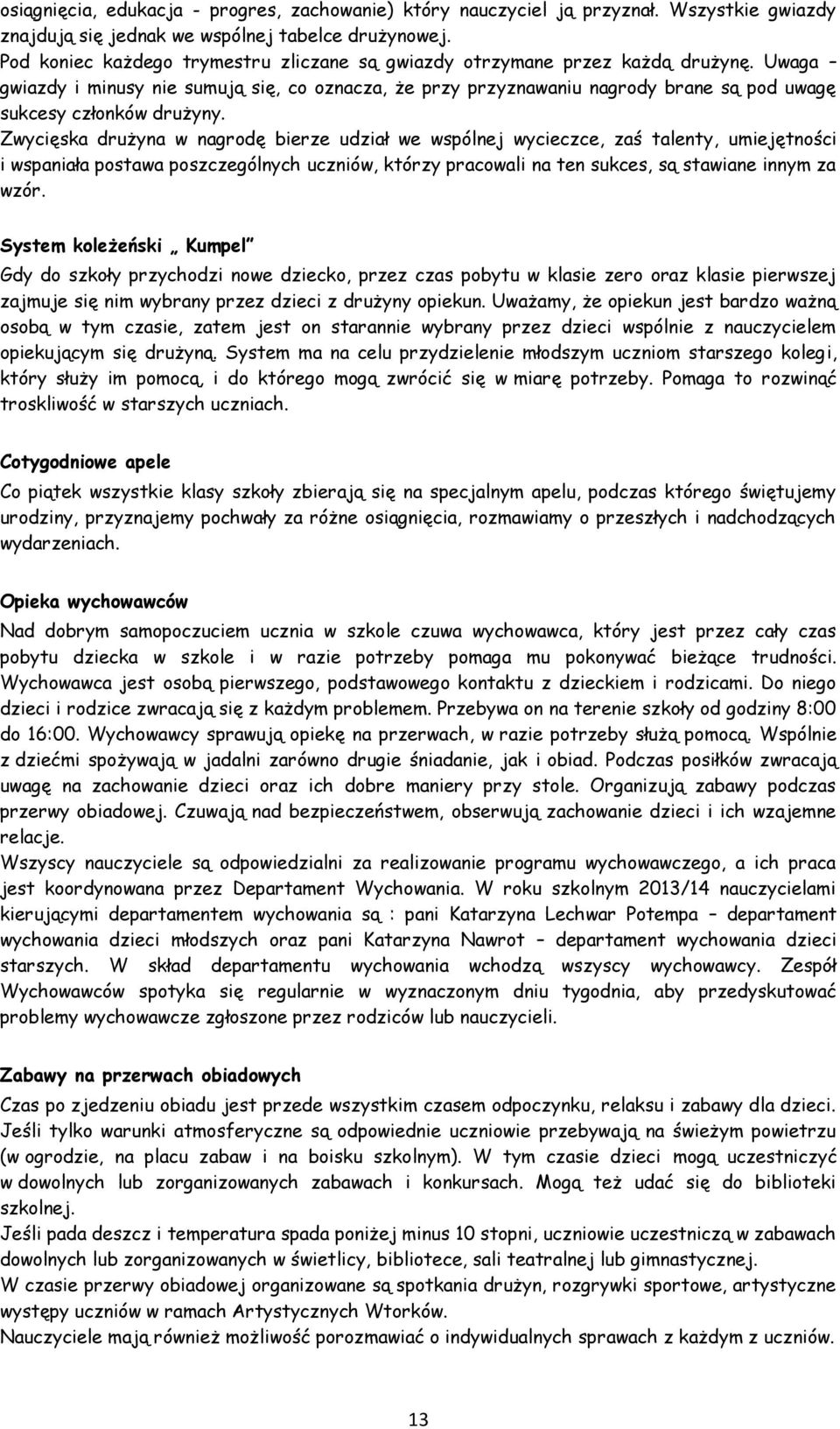 Uwaga gwiazdy i minusy nie sumują się, co oznacza, że przy przyznawaniu nagrody brane są pod uwagę sukcesy członków drużyny.