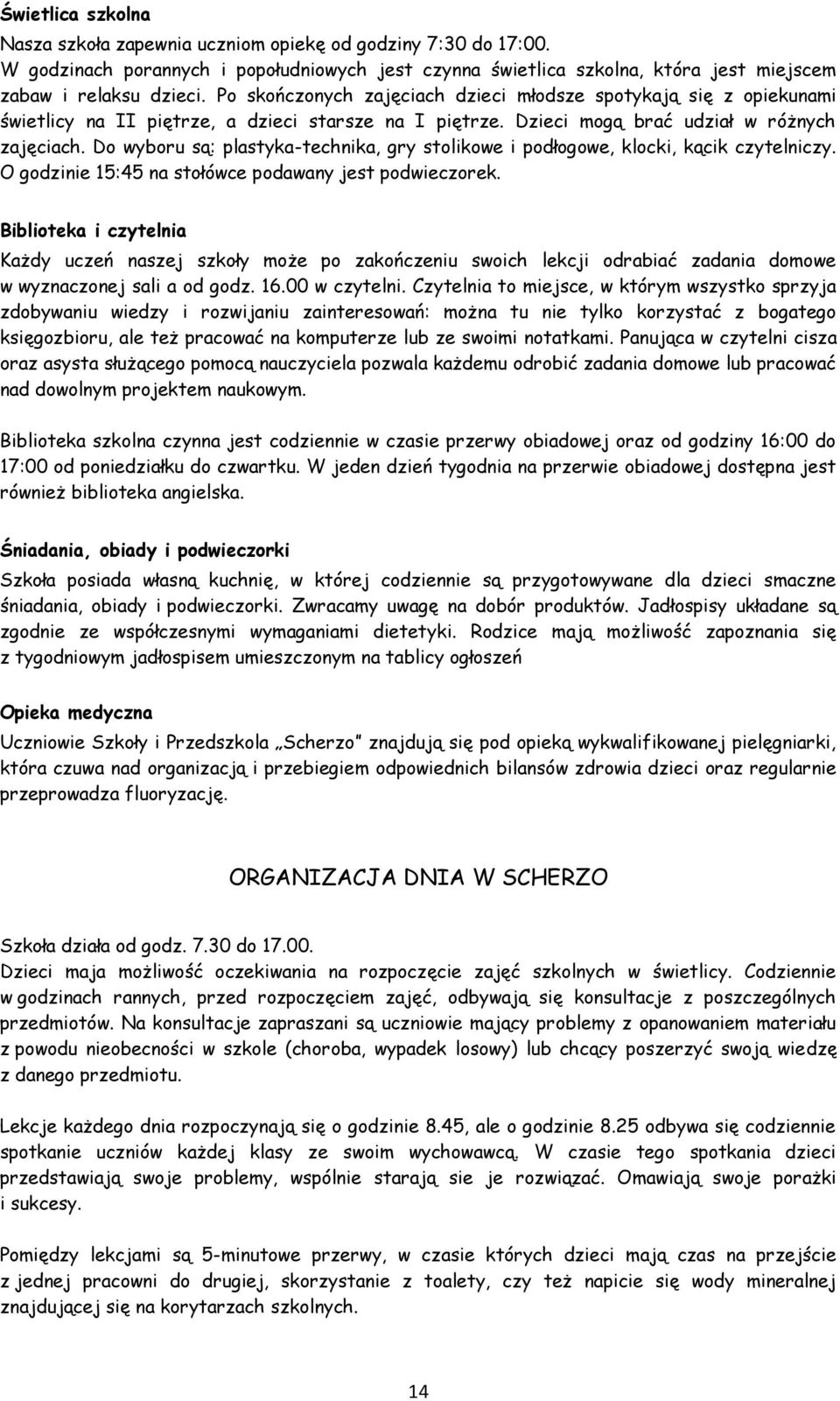 Do wyboru są: plastyka-technika, gry stolikowe i podłogowe, klocki, kącik czytelniczy. O godzinie 15:45 na stołówce podawany jest podwieczorek.