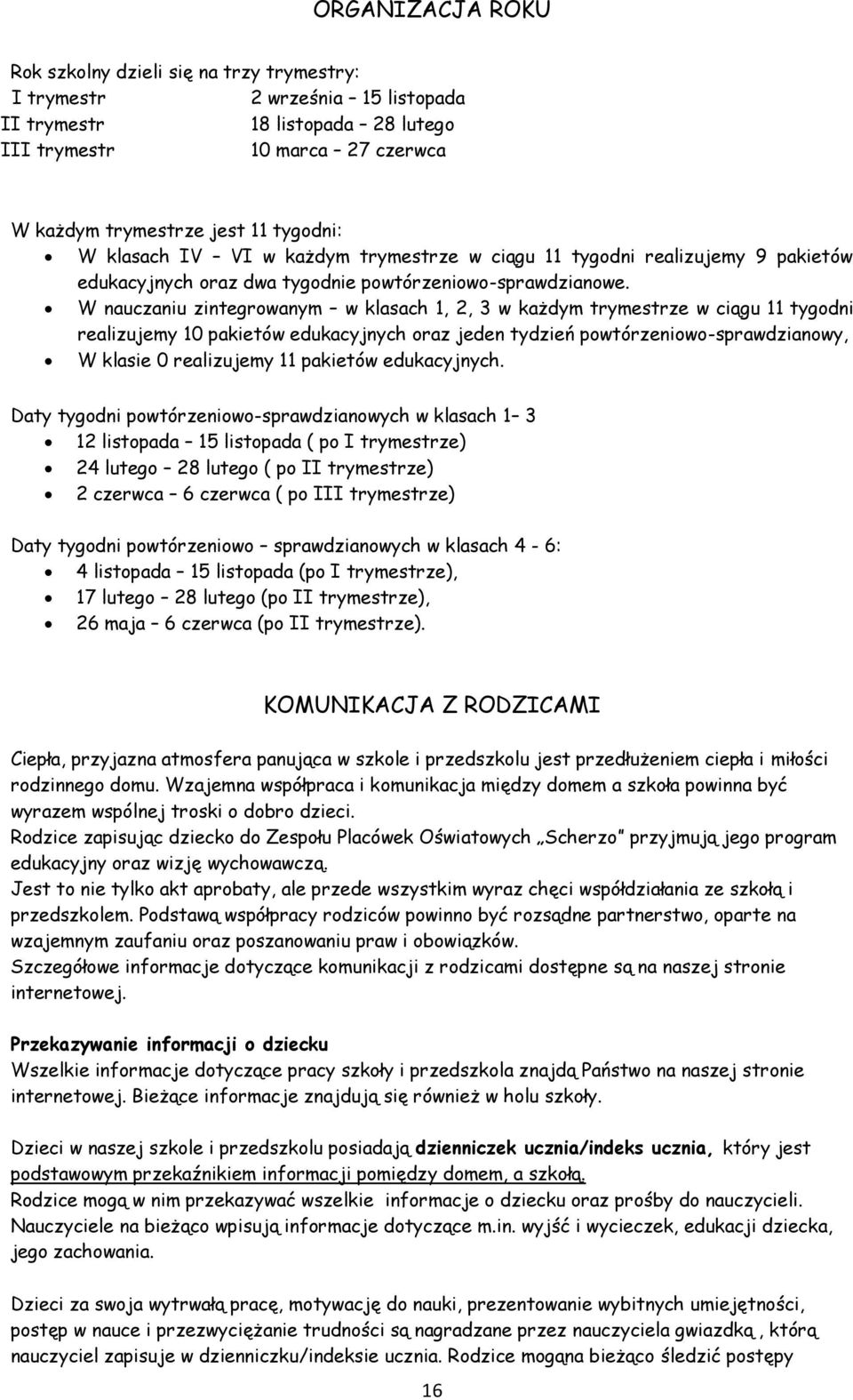 W nauczaniu zintegrowanym w klasach 1, 2, 3 w każdym trymestrze w ciągu 11 tygodni realizujemy 10 pakietów edukacyjnych oraz jeden tydzień powtórzeniowo-sprawdzianowy, W klasie 0 realizujemy 11