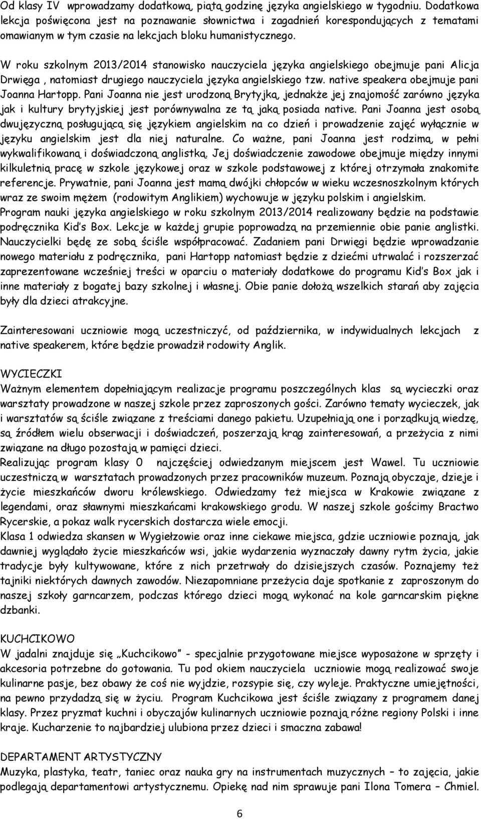 W roku szkolnym 2013/2014 stanowisko nauczyciela języka angielskiego obejmuje pani Alicja Drwięga, natomiast drugiego nauczyciela języka angielskiego tzw. native speakera obejmuje pani Joanna Hartopp.