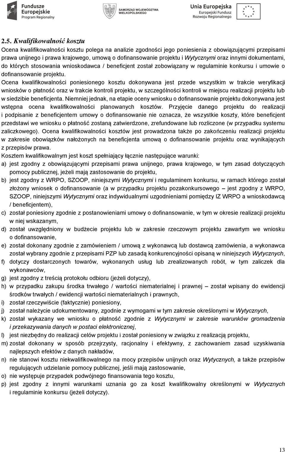 Ocena kwalifikowalności poniesionego kosztu dokonywana jest przede wszystkim w trakcie weryfikacji wniosków o płatność oraz w trakcie kontroli projektu, w szczególności kontroli w miejscu realizacji