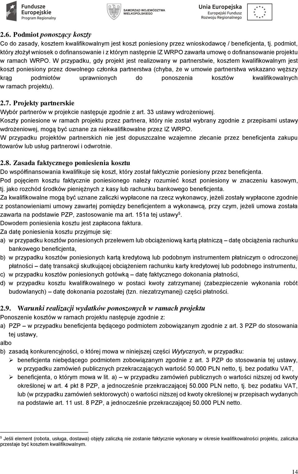 W przypadku, gdy projekt jest realizowany w partnerstwie, kosztem kwalifikowalnym jest koszt poniesiony przez dowolnego członka partnerstwa (chyba, że w umowie partnerstwa wskazano węższy krąg