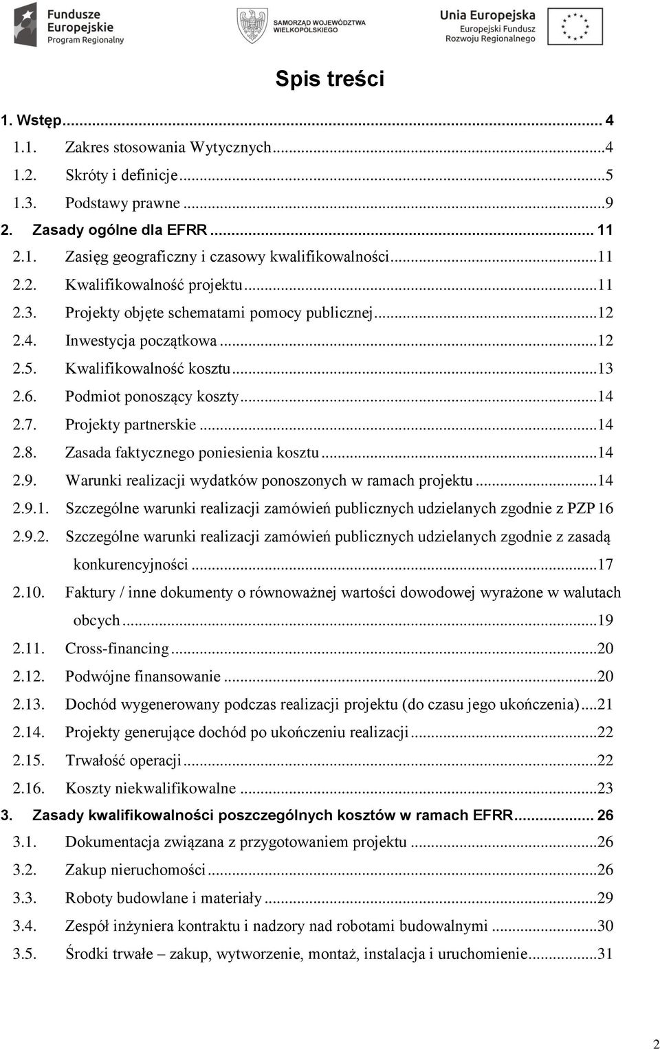 .. 14 2.7. Projekty partnerskie... 14 2.8. Zasada faktycznego poniesienia kosztu... 14 2.9. Warunki realizacji wydatków ponoszonych w ramach projektu... 14 2.9.1. Szczególne warunki realizacji zamówień publicznych udzielanych zgodnie z PZP 16 2.