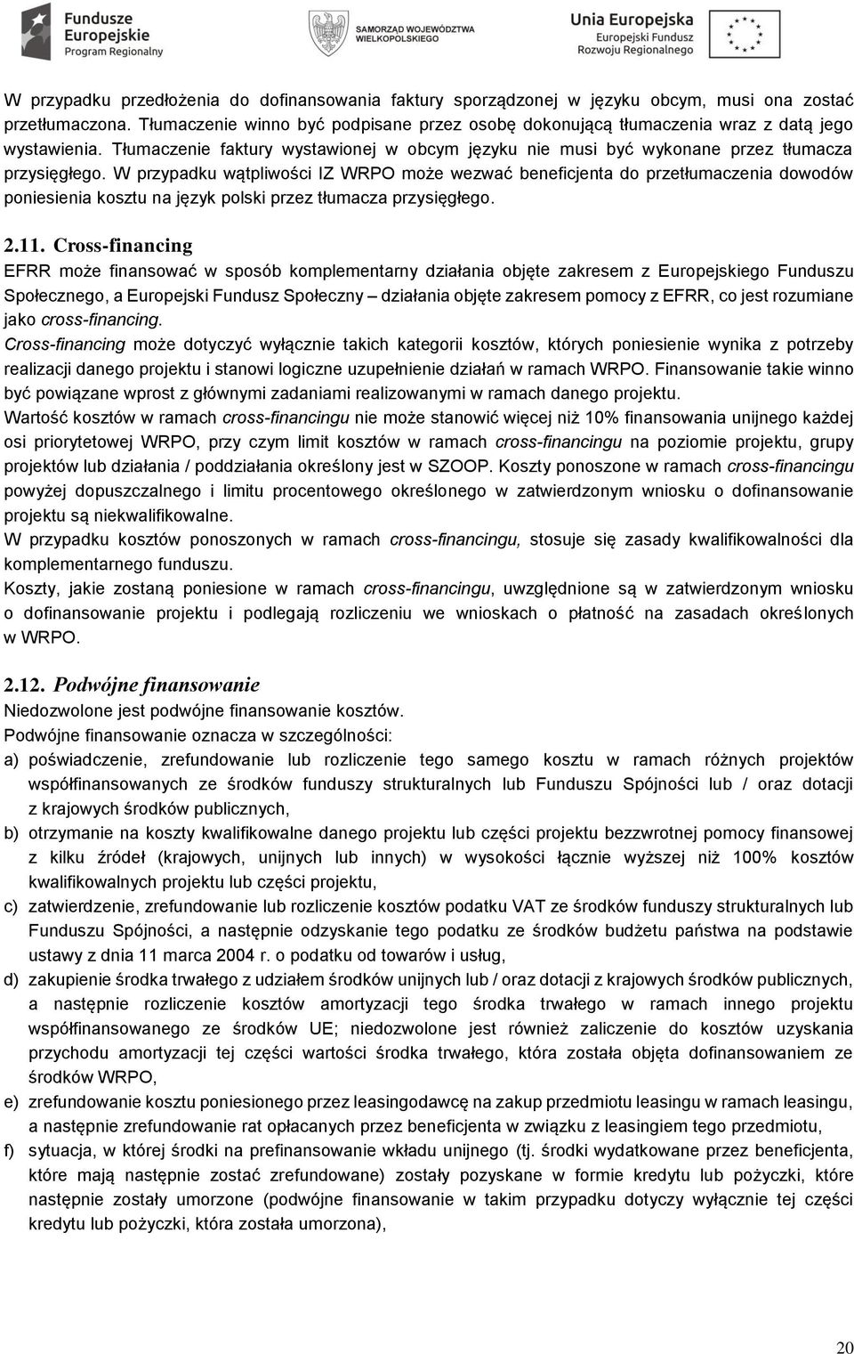 W przypadku wątpliwości IZ WRPO może wezwać beneficjenta do przetłumaczenia dowodów poniesienia kosztu na język polski przez tłumacza przysięgłego. 2.11.