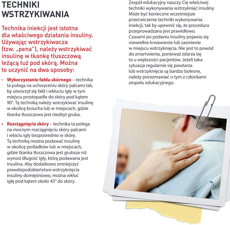 Tą techniką należy wstrzykiwać insulinę w okolicę brzucha lub w miejscach, gdzie tkanka tłuszczowa jest niezbyt gruba. Zespół edukacyjny nauczy Cię właściwej techniki wykonywania wstrzyknięć.