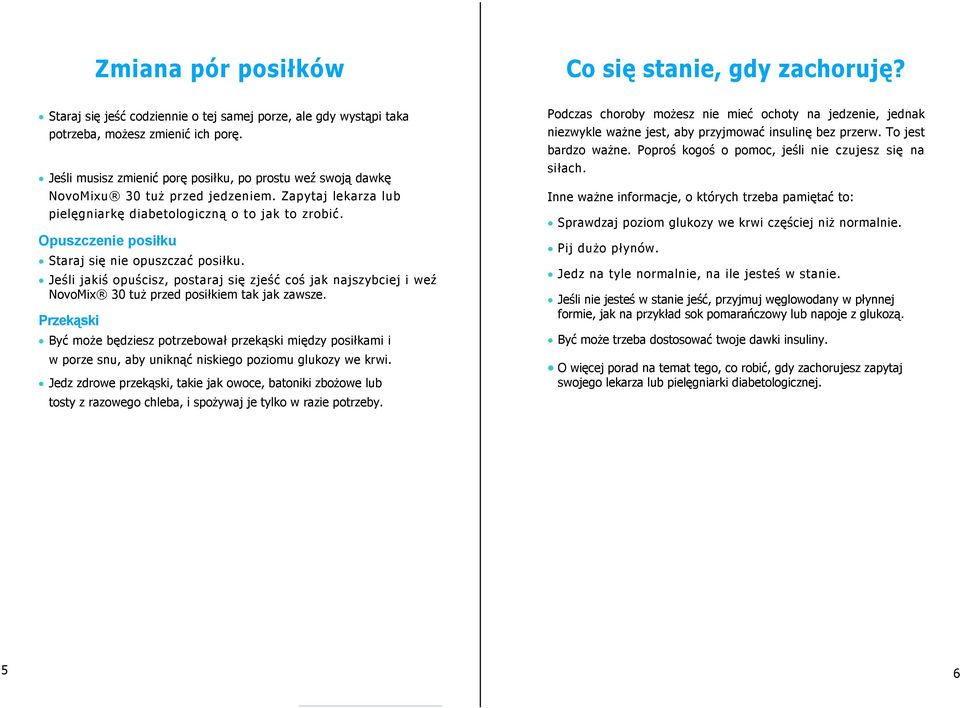 Opuszczenie posiłku Staraj się nie opuszczać posiłku. Jeśli jakiś opuścisz, postaraj się zjeść coś jak najszybciej i weź NovoMix 30 tuż przed posiłkiem tak jak zawsze.