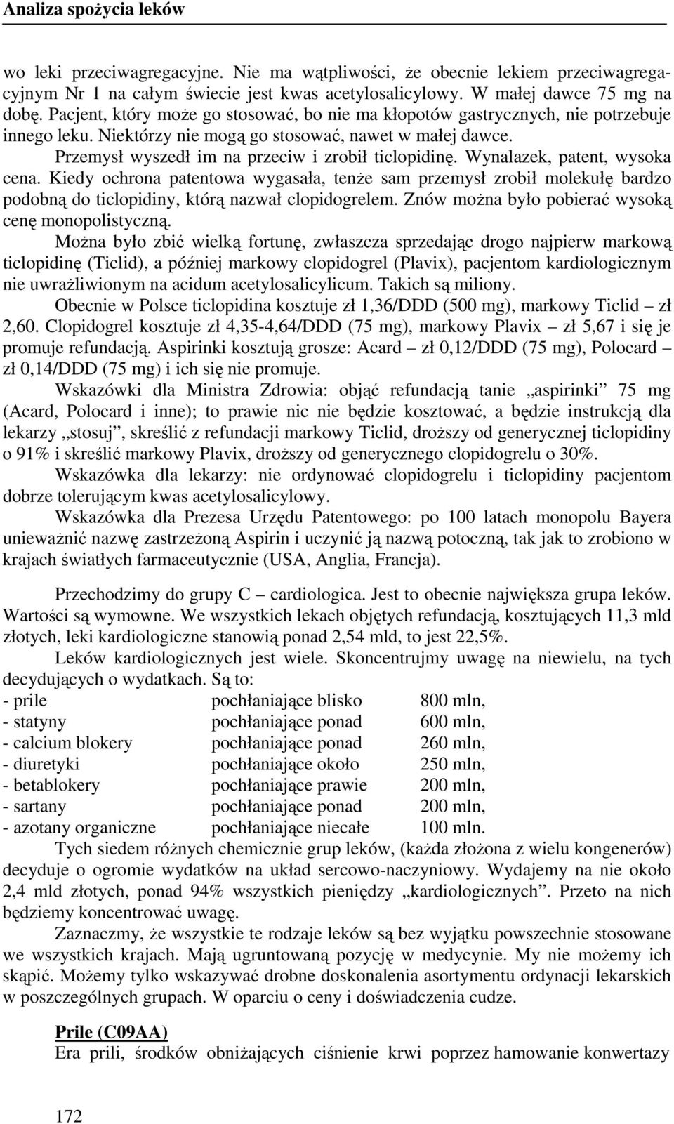 Wynalazek, patent, wysoka cena. Kiedy ochrona patentowa wygasała, tenŝe sam przemysł zrobił molekułę bardzo podobną do ticlopidiny, którą nazwał clopidogrelem.