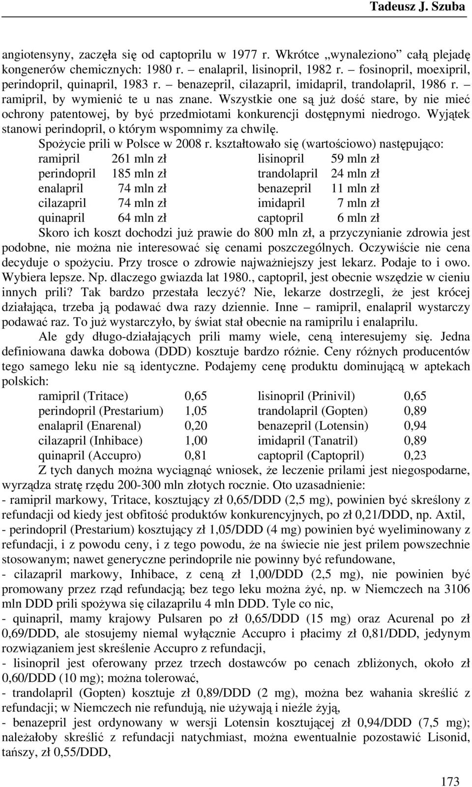 Wszystkie one są juŝ dość stare, by nie mieć ochrony patentowej, by być przedmiotami konkurencji dostępnymi niedrogo. Wyjątek stanowi perindopril, o którym wspomnimy za chwilę.