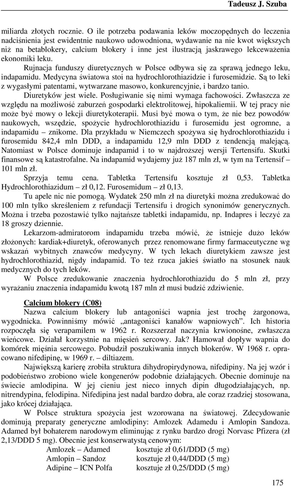 jaskrawego lekcewaŝenia ekonomiki leku. Rujnacja funduszy diuretycznych w Polsce odbywa się za sprawą jednego leku, indapamidu. Medycyna światowa stoi na hydrochlorothiazidzie i furosemidzie.