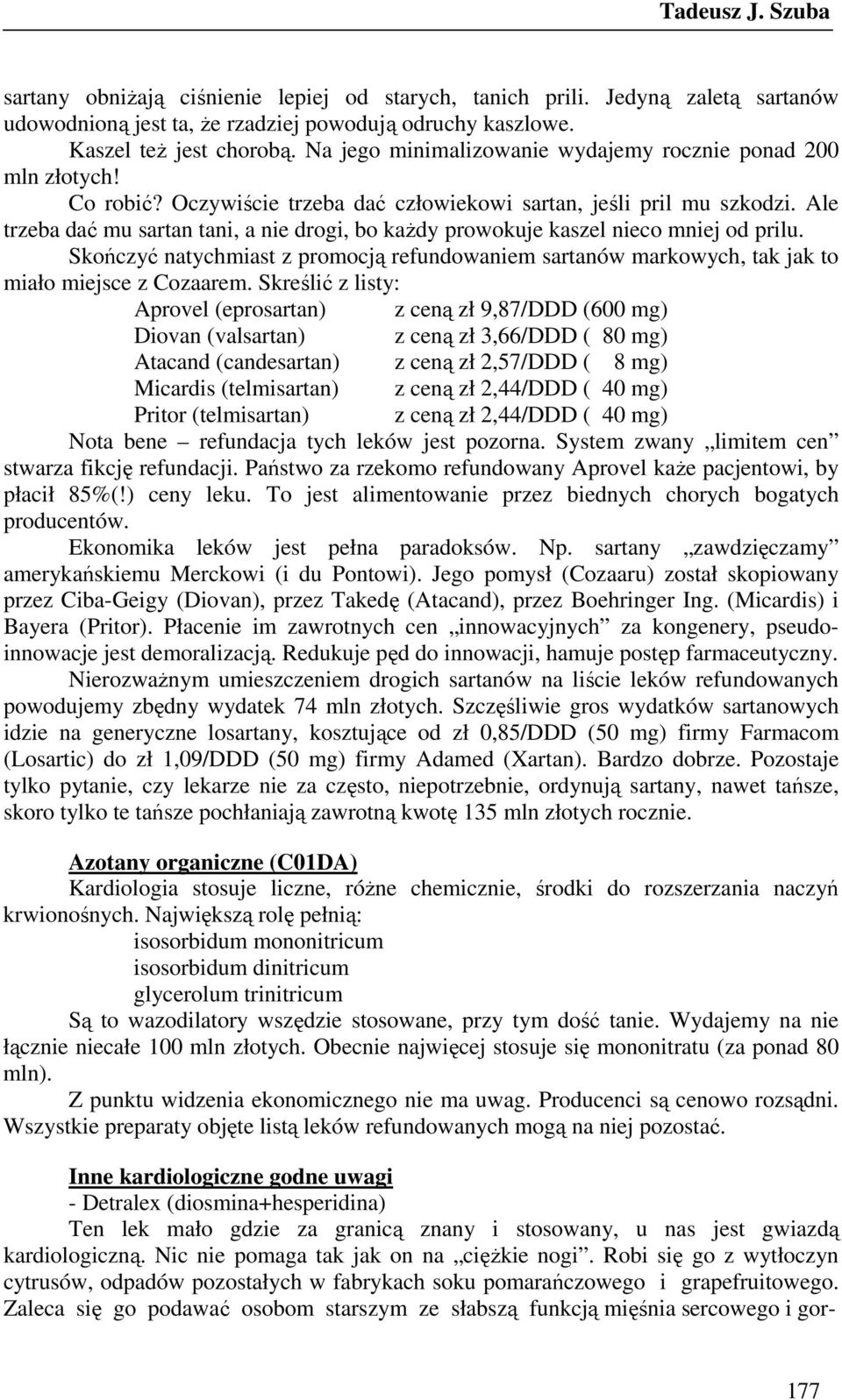 Ale trzeba dać mu sartan tani, a nie drogi, bo kaŝdy prowokuje kaszel nieco mniej od prilu. Skończyć natychmiast z promocją refundowaniem sartanów markowych, tak jak to miało miejsce z Cozaarem.