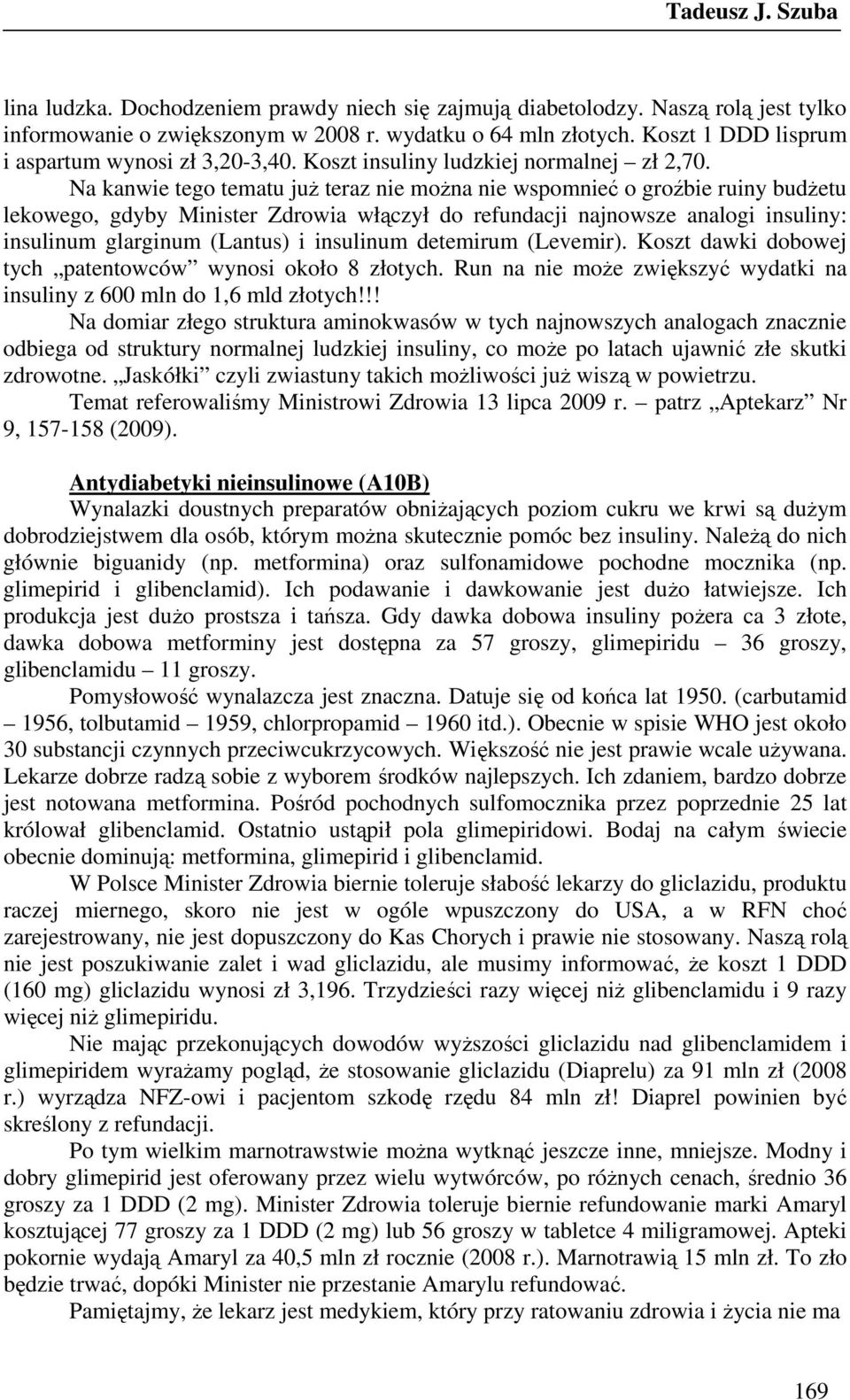 Na kanwie tego tematu juŝ teraz nie moŝna nie wspomnieć o groźbie ruiny budŝetu lekowego, gdyby Minister Zdrowia włączył do refundacji najnowsze analogi insuliny: insulinum glarginum (Lantus) i