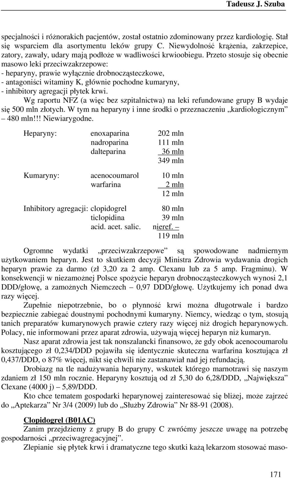 Przeto stosuje się obecnie masowo leki przeciwzakrzepowe: - heparyny, prawie wyłącznie drobnocząsteczkowe, - antagoniści witaminy K, głównie pochodne kumaryny, - inhibitory agregacji płytek krwi.