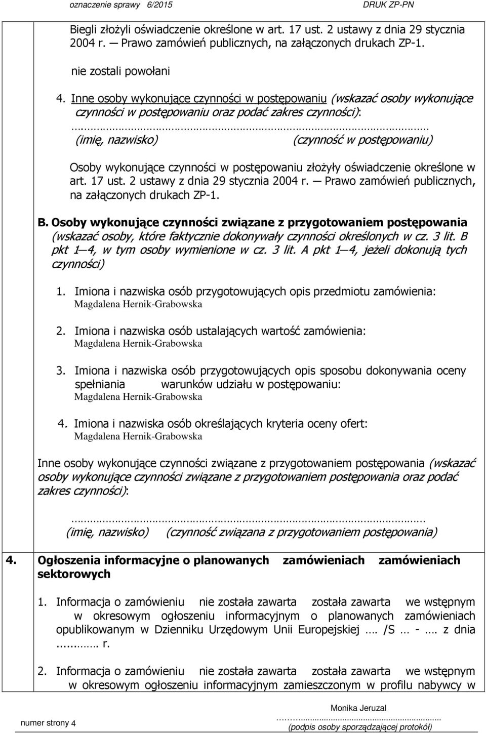 (imię, nazwisko) (czynność w postępowaniu) Osoby wykonujące czynności w postępowaniu złożyły oświadczenie określone w art. 17 ust. 2 ustawy z dnia 29 stycznia 2004 r.