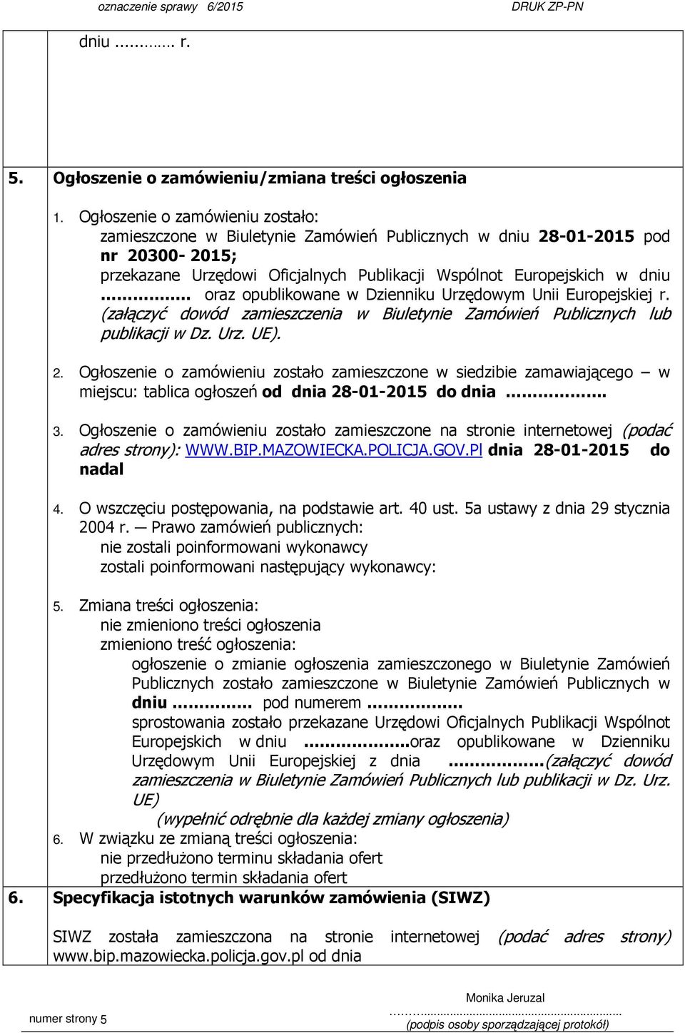 . oraz opublikowane w Dzienniku Urzędowym Unii Europejskiej r. (załączyć dowód zamieszczenia w Biuletynie Zamówień Publicznych lub publikacji w Dz. Urz. UE). 2.