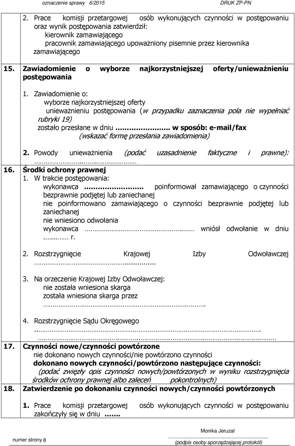 Zawiadomienie o: wyborze najkorzystniejszej oferty unieważnieniu postępowania (w przypadku zaznaczenia pola nie wypełniać rubryki 19) zostało przesłane w dniu.