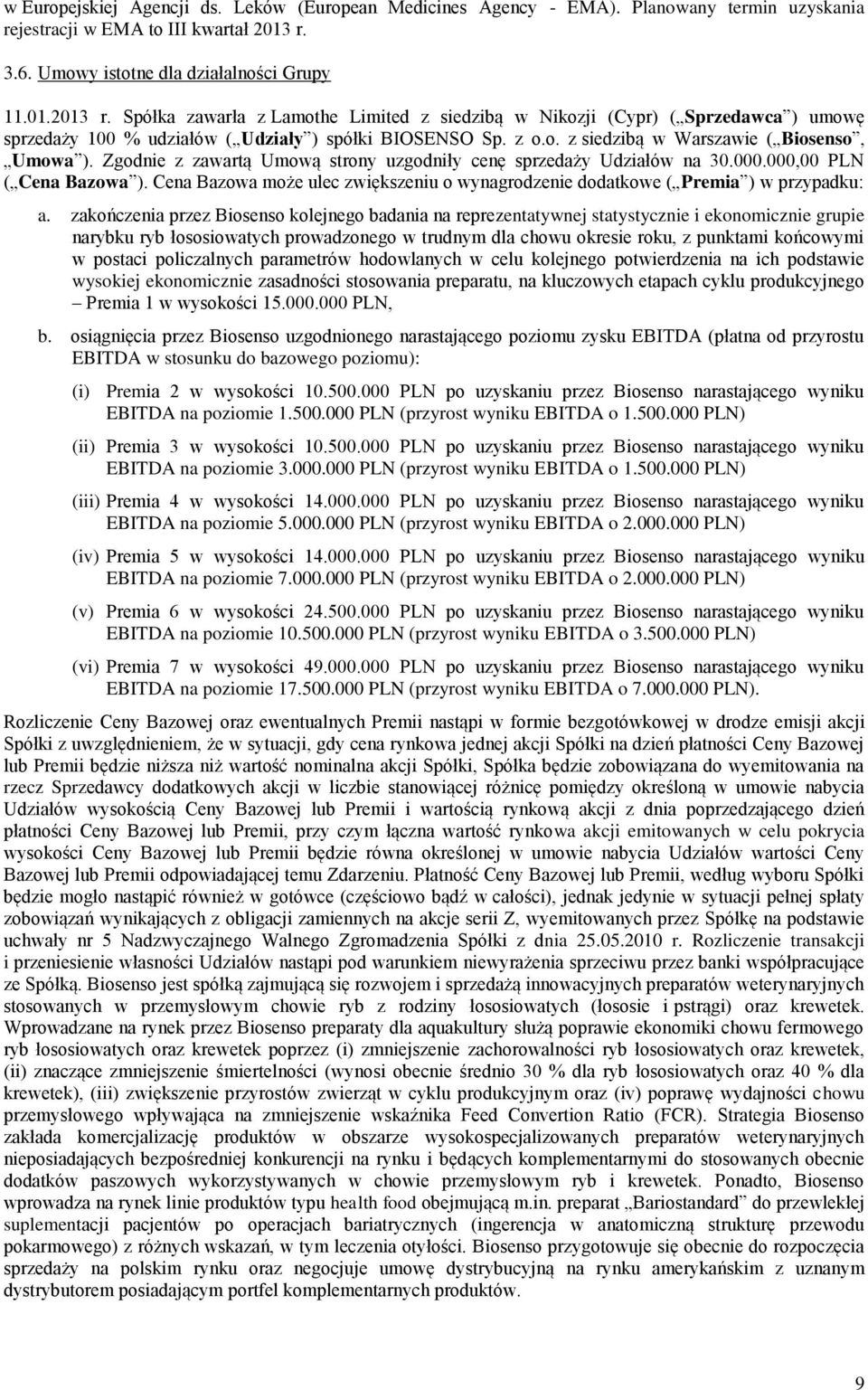 Zgdnie z zawartą Umwą strny uzgdniły cenę sprzedaży Udziałów na 30.000.000,00 PLN ( Cena Bazwa ). Cena Bazwa mże ulec zwiększeniu wynagrdzenie ddatkwe ( Premia ) w przypadku: a.