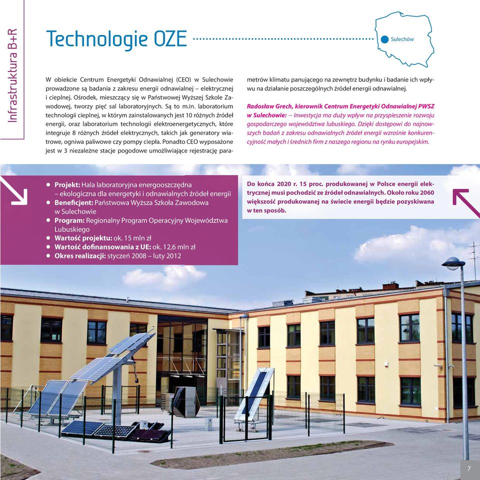 12,6 mln zł Okres realizacji: styczeń 2008 luty 2012 Sulechów W obiekcie Centrum Energetyki Odnawialnej (CEO) w Sulechowie prowadzone są badania z zakresu energii odnawialnej elektrycznej i cieplnej.