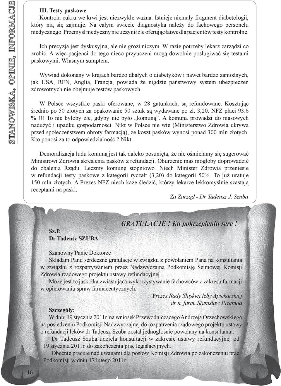 Ich precyzja jest dyskusyjna, ale nie grozi niczym. W razie potrzeby lekarz zarządzi co zrobić. A więc pacjenci do tego nieco przyuczeni mogą dowolnie posługiwać się testami paskowymi.