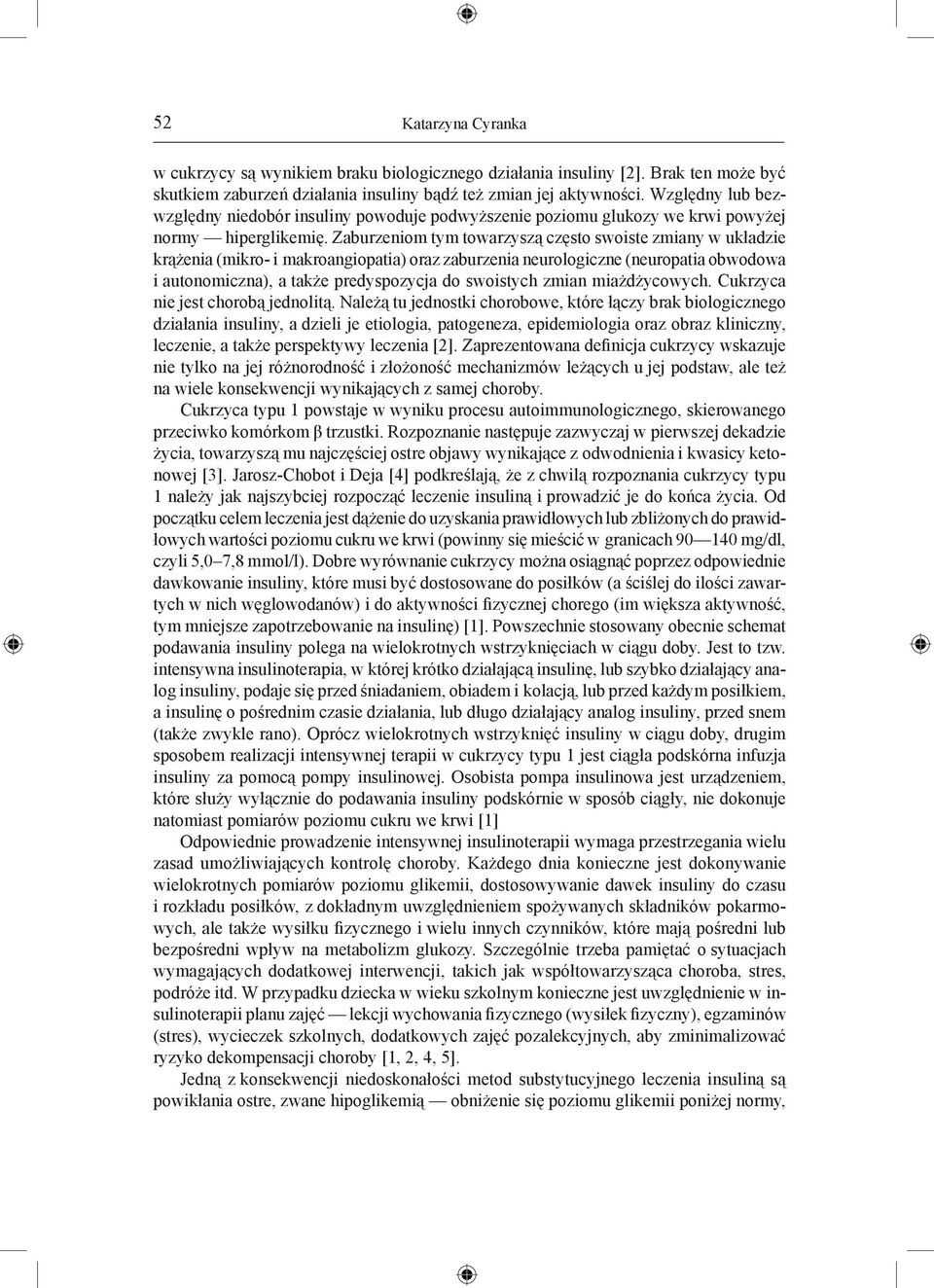 Zaburzeniom tym towarzyszą często swoiste zmiany w układzie krążenia (mikro- i makroangiopatia) oraz zaburzenia neurologiczne (neuropatia obwodowa i autonomiczna), a także predyspozycja do swoistych