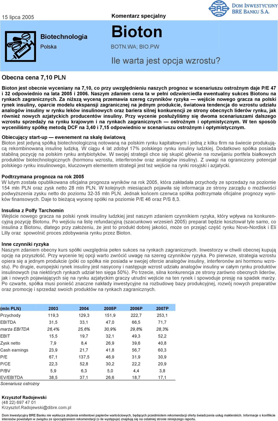 Naszym zdaniem cena ta w pełni odzwierciedla ewentualny sukces Biotonu na rynkach zagranicznych.