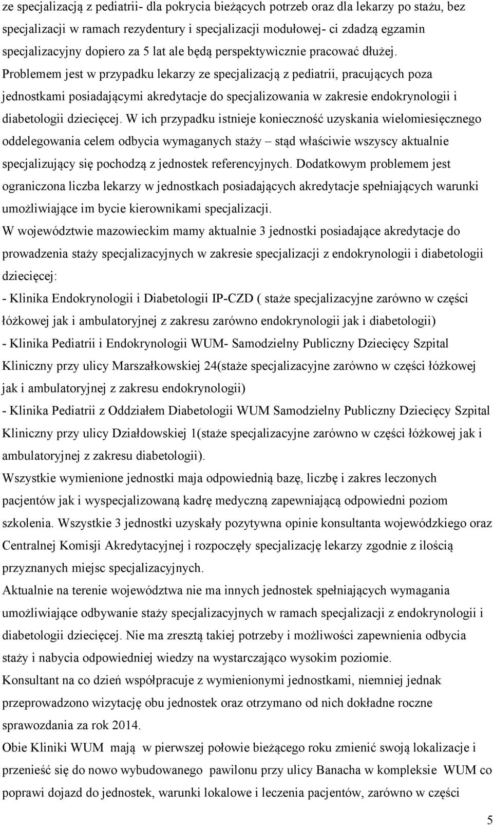 Problemem jest w przypadku lekarzy ze specjalizacją z pediatrii, pracujących poza jednostkami posiadającymi akredytacje do specjalizowania w zakresie endokrynologii i diabetologii dziecięcej.