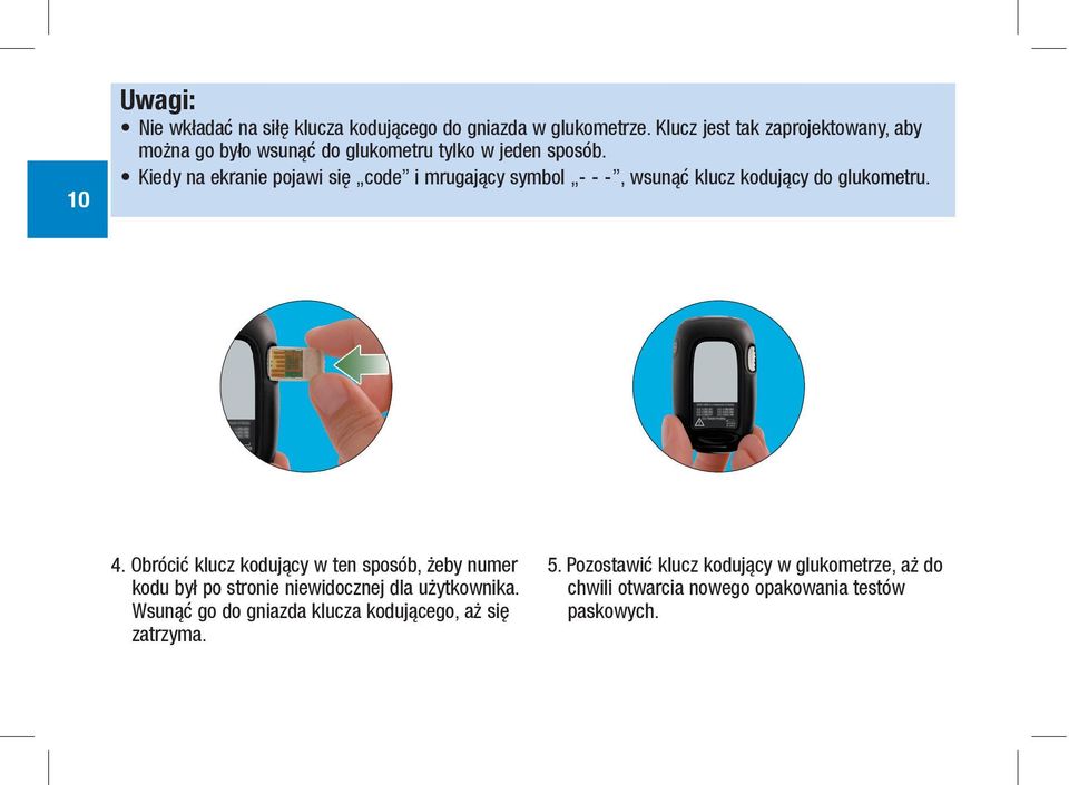 Kiedy na ekranie pojawi się code i mrugający symbol - - -, wsunąć klucz kodujący do glukometru. 4.