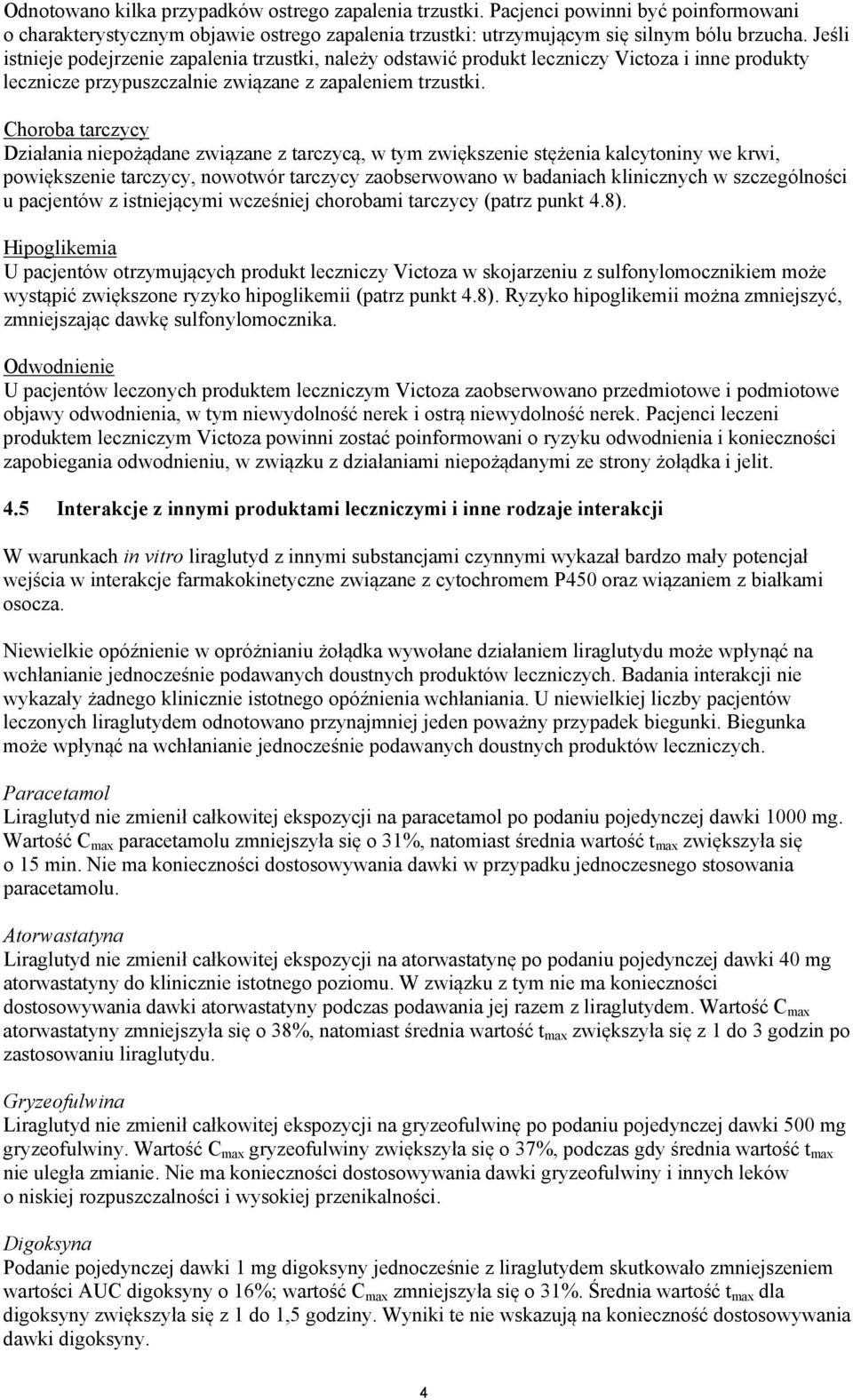 Choroba tarczycy Działania niepożądane związane z tarczycą, w tym zwiększenie stężenia kalcytoniny we krwi, powiększenie tarczycy, nowotwór tarczycy zaobserwowano w badaniach klinicznych w